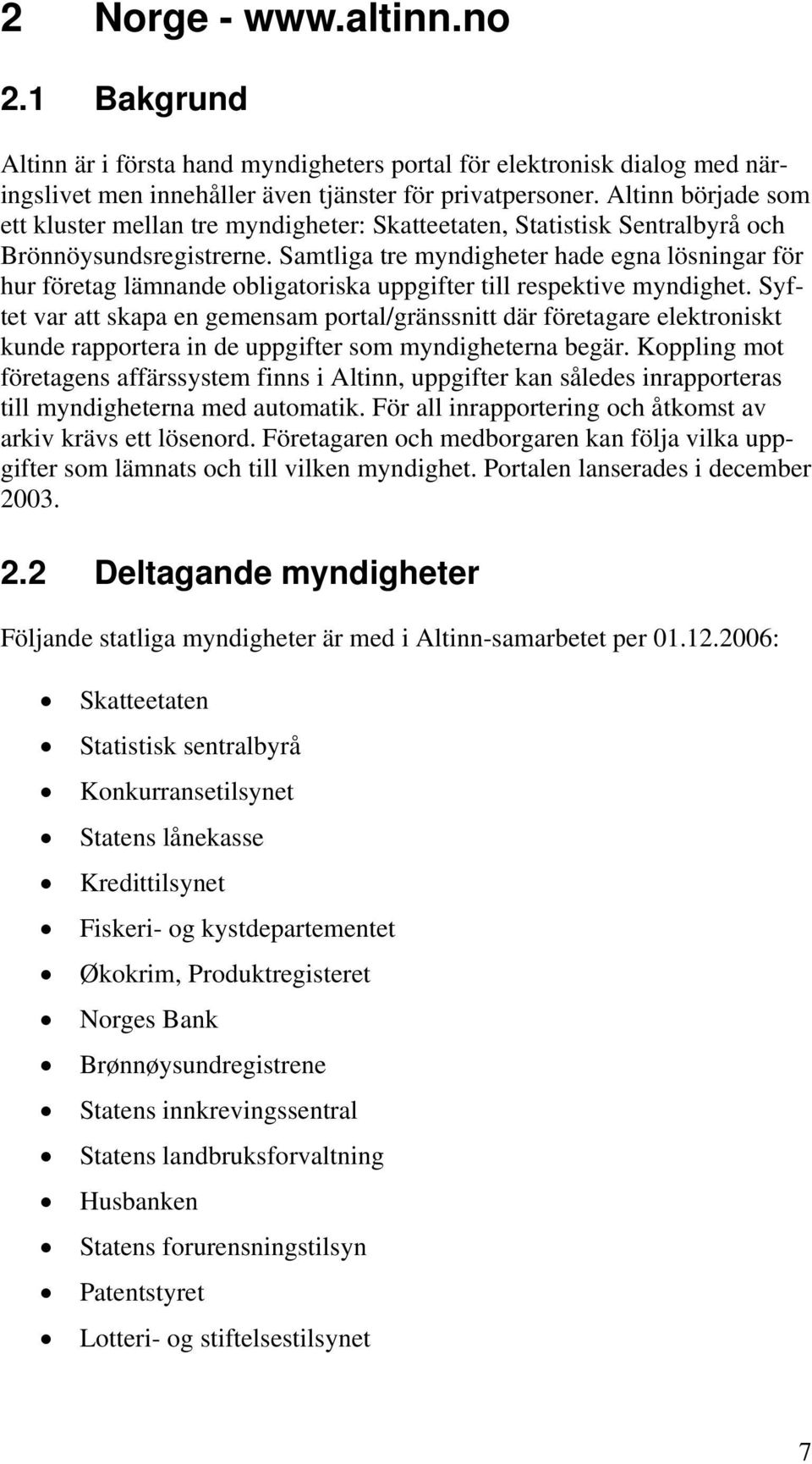 Samtliga tre myndigheter hade egna lösningar för hur företag lämnande obligatoriska uppgifter till respektive myndighet.