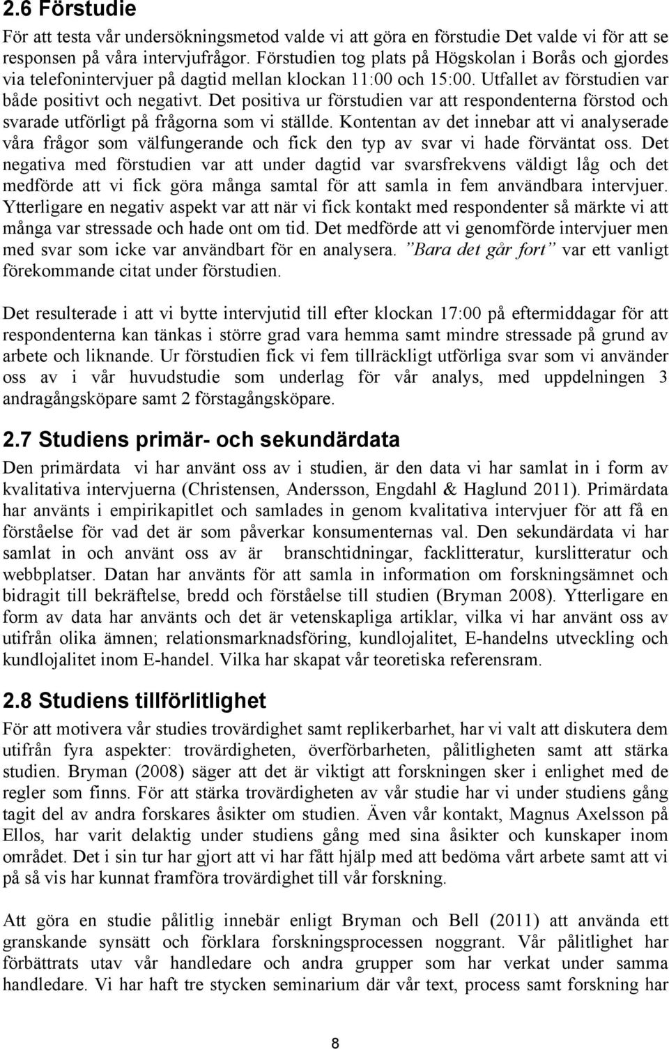 Det positiva ur förstudien var att respondenterna förstod och svarade utförligt på frågorna som vi ställde.