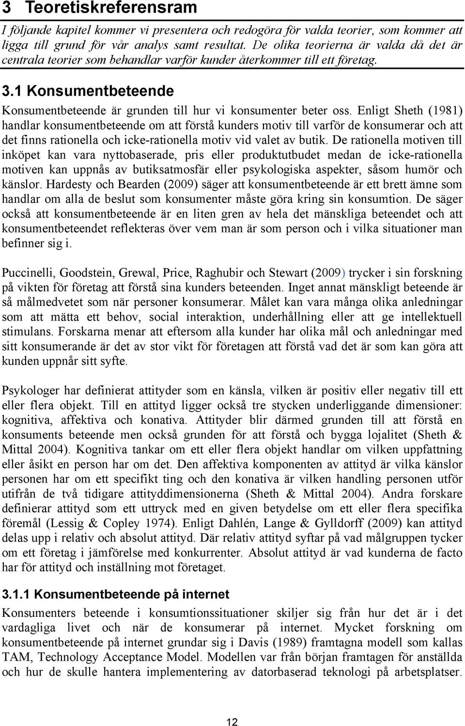 Enligt Sheth (1981) handlar konsumentbeteende om att förstå kunders motiv till varför de konsumerar och att det finns rationella och icke-rationella motiv vid valet av butik.