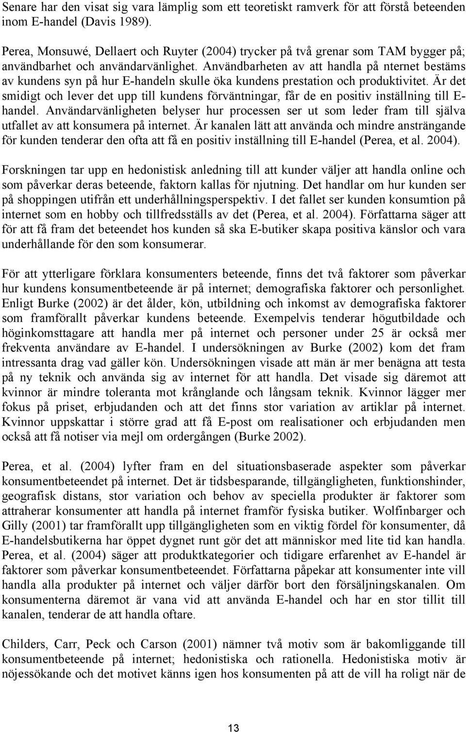 Användbarheten av att handla på nternet bestäms av kundens syn på hur E-handeln skulle öka kundens prestation och produktivitet.