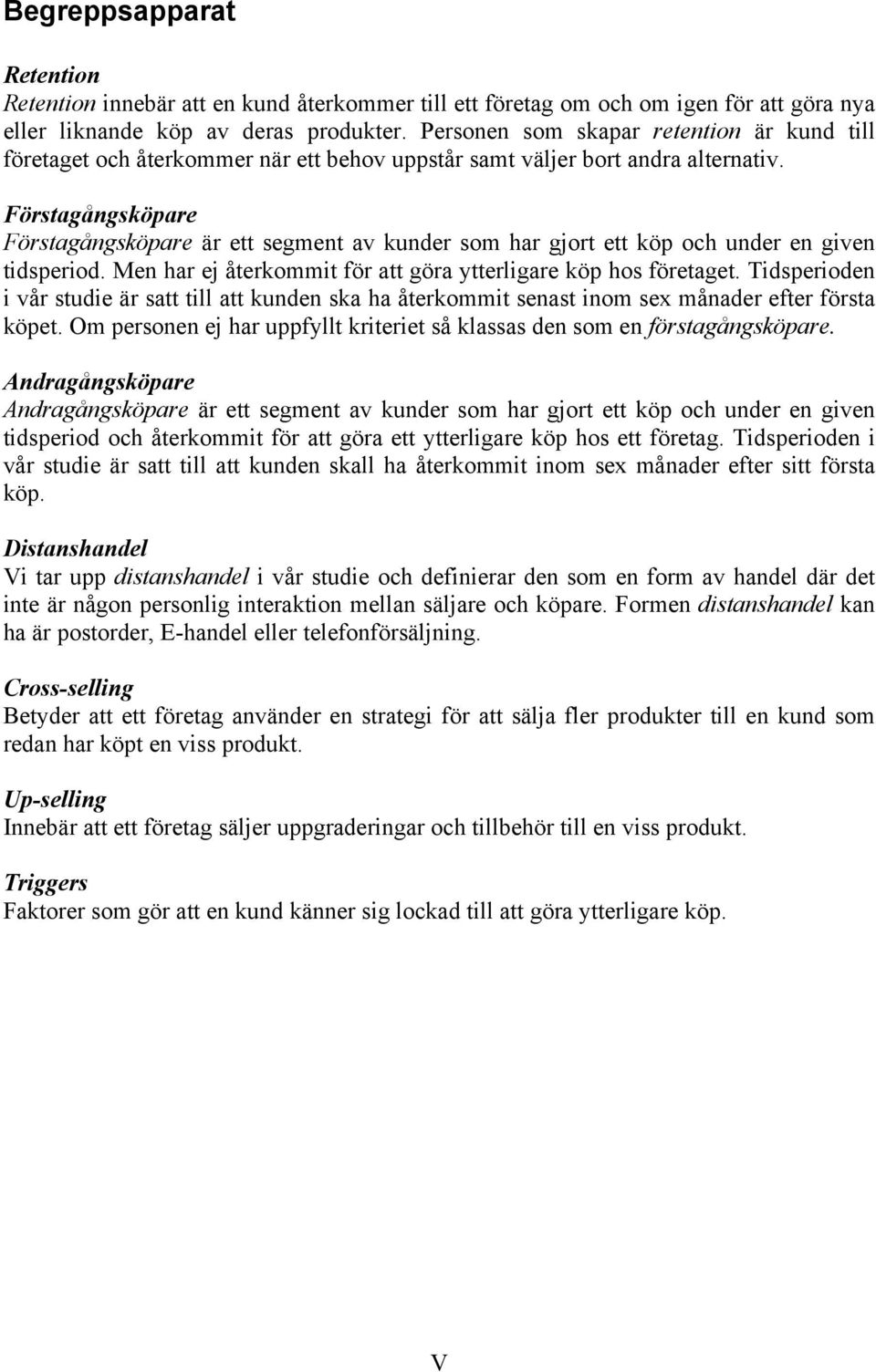 Förstagångsköpare Förstagångsköpare är ett segment av kunder som har gjort ett köp och under en given tidsperiod. Men har ej återkommit för att göra ytterligare köp hos företaget.