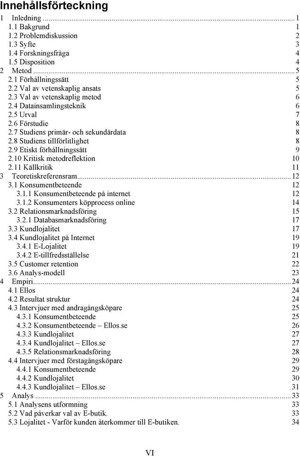 10 Kritisk metodreflektion 10 2.11 Källkritik 11 3 Teoretiskreferensram... 12 3.1 Konsumentbeteende 12 3.1.1 Konsumentbeteende på internet 12 3.1.2 Konsumenters köpprocess online 14 3.