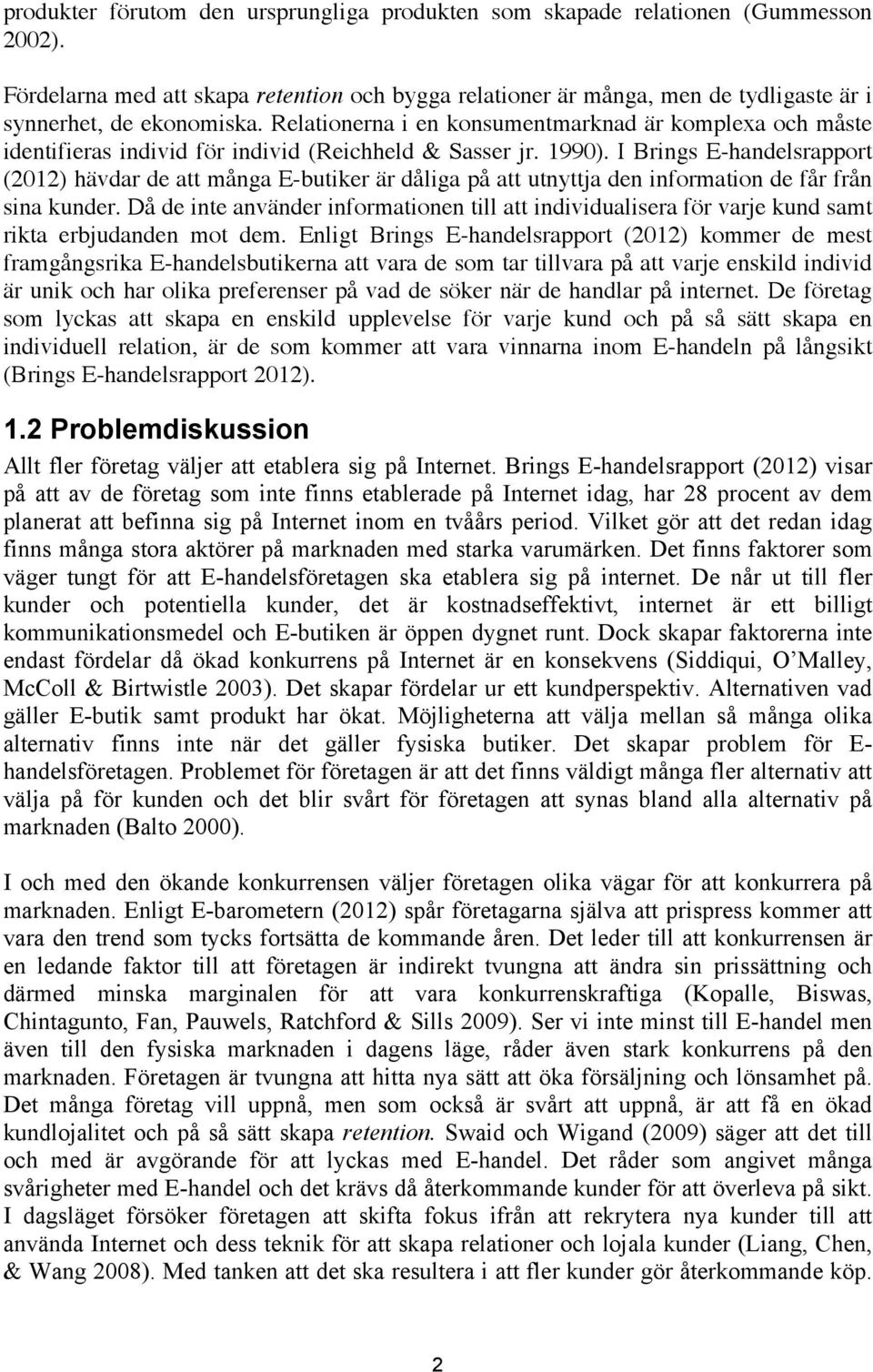 I Brings E-handelsrapport (2012) hävdar de att många E-butiker är dåliga på att utnyttja den information de får från sina kunder.