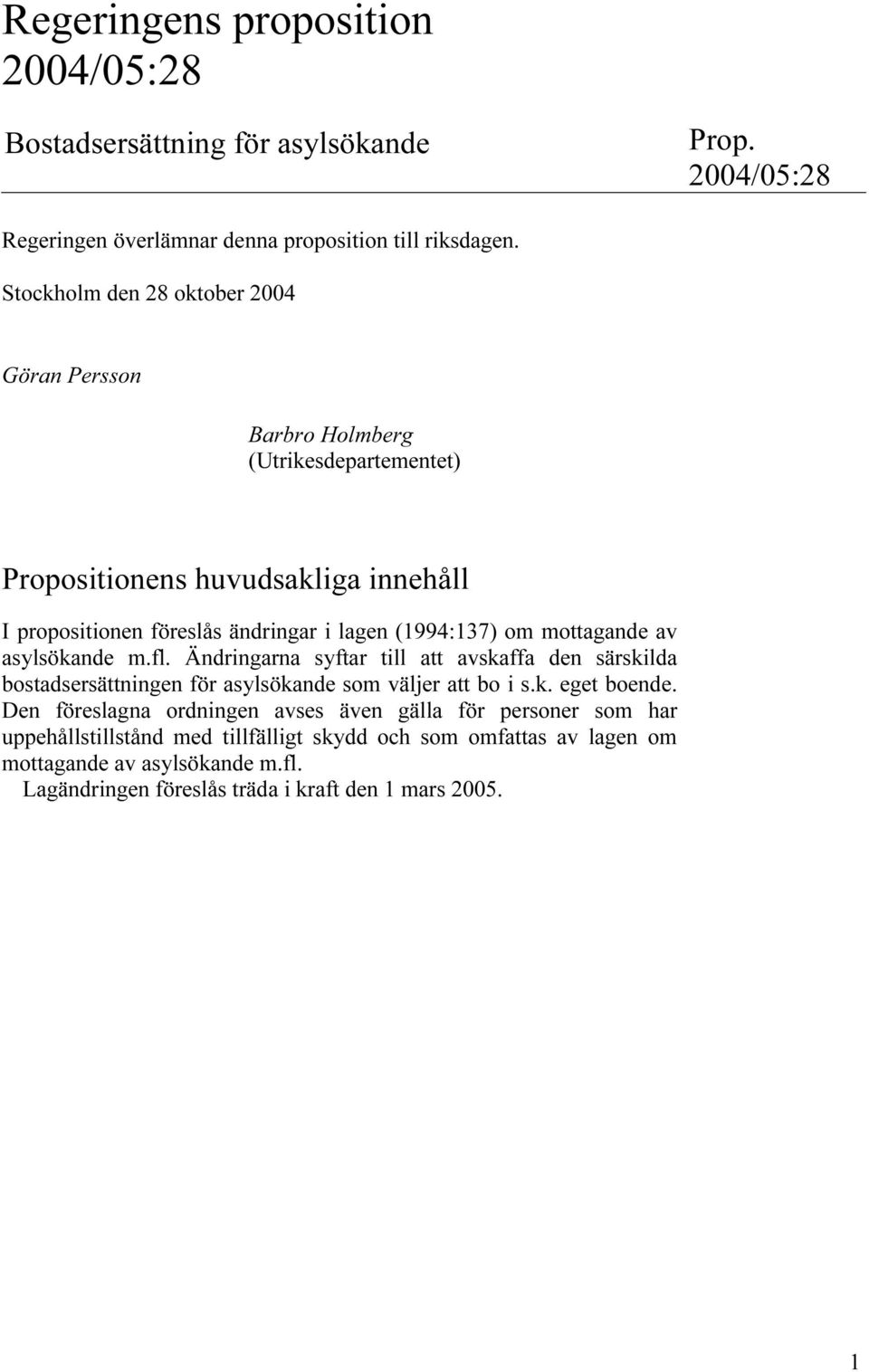 om mottagande av asylsökande m.fl. Ändringarna syftar till att avskaffa den särskilda bostadsersättningen för asylsökande som väljer att bo i s.k. eget boende.