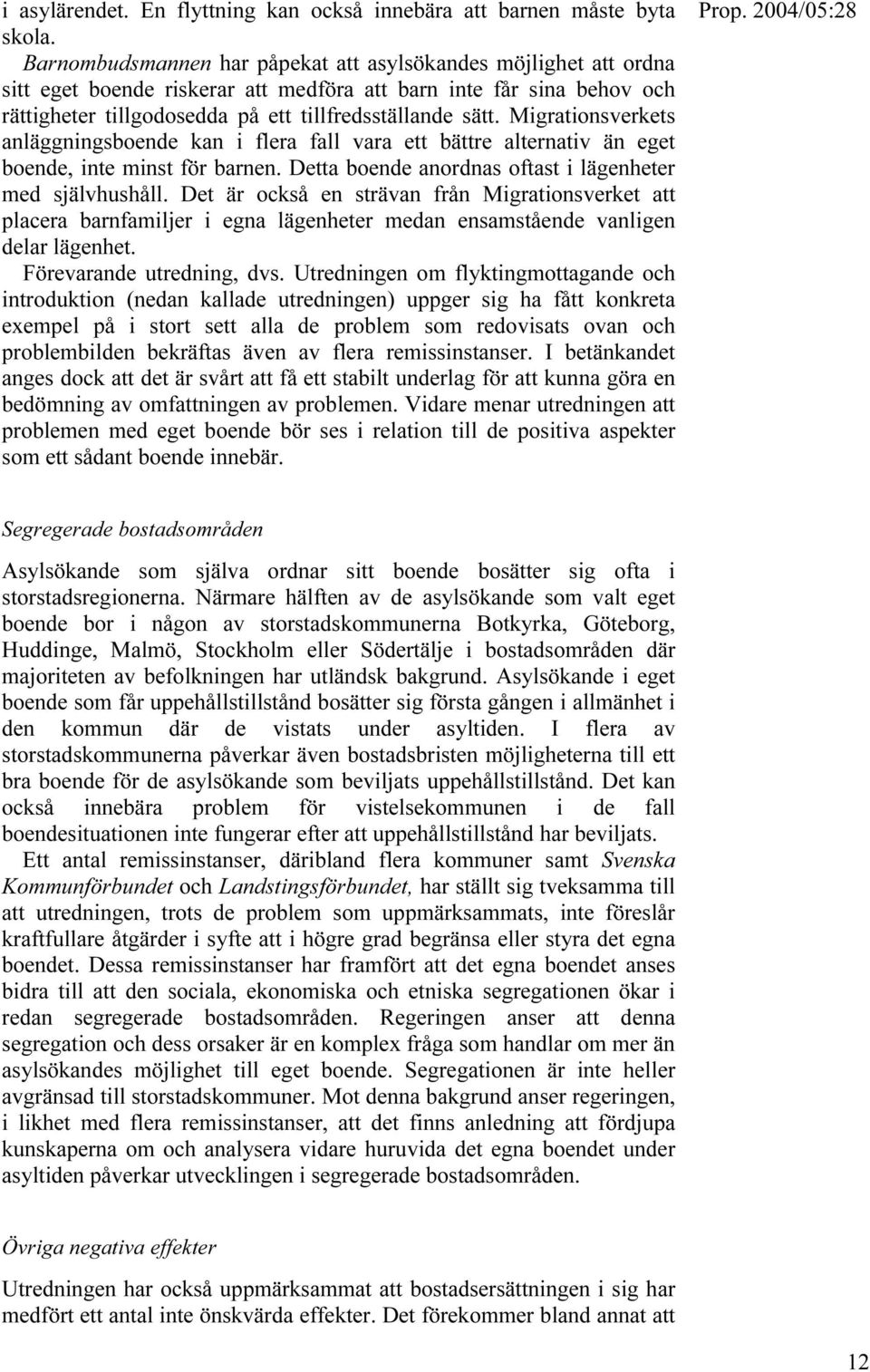 Migrationsverkets anläggningsboende kan i flera fall vara ett bättre alternativ än eget boende, inte minst för barnen. Detta boende anordnas oftast i lägenheter med självhushåll.