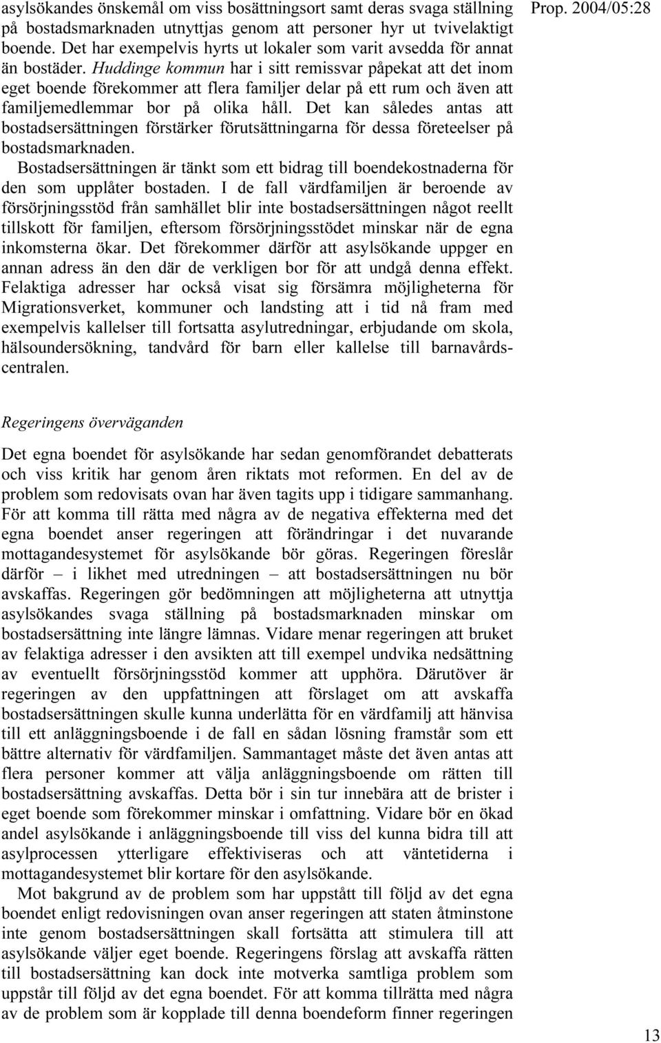 Huddinge kommun har i sitt remissvar påpekat att det inom eget boende förekommer att flera familjer delar på ett rum och även att familjemedlemmar bor på olika håll.