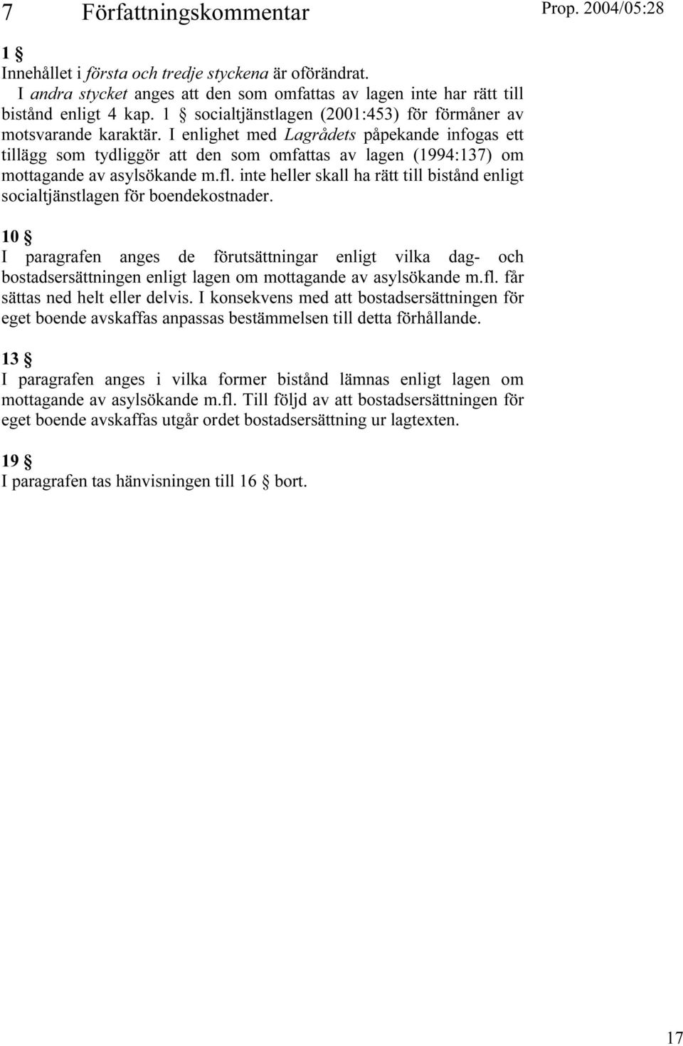 I enlighet med Lagrådets påpekande infogas ett tillägg som tydliggör att den som omfattas av lagen (1994:137) om mottagande av asylsökande m.fl.