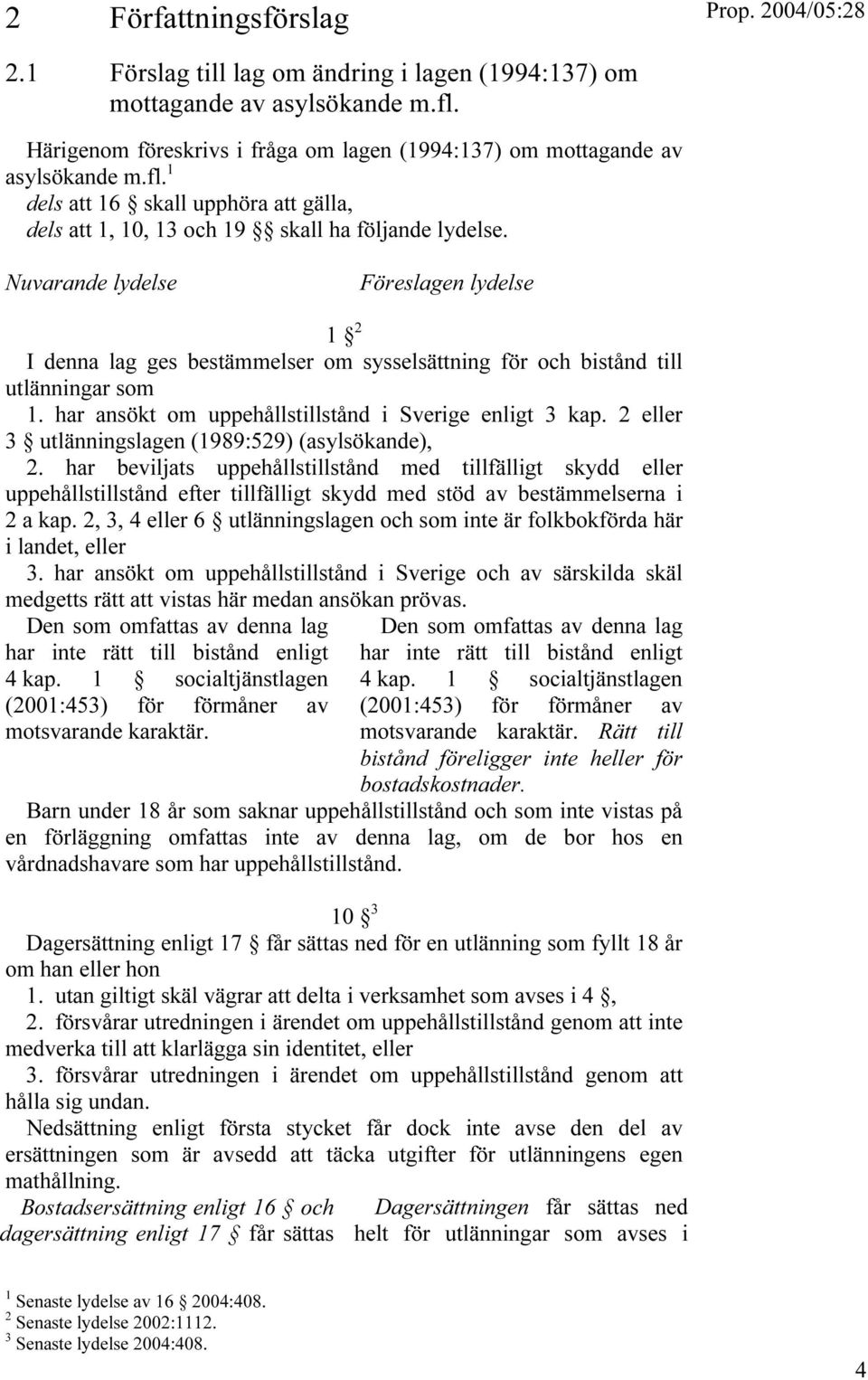 2 eller 3 utlänningslagen (1989:529) (asylsökande), 2. har beviljats uppehållstillstånd med tillfälligt skydd eller uppehållstillstånd efter tillfälligt skydd med stöd av bestämmelserna i 2 a kap.