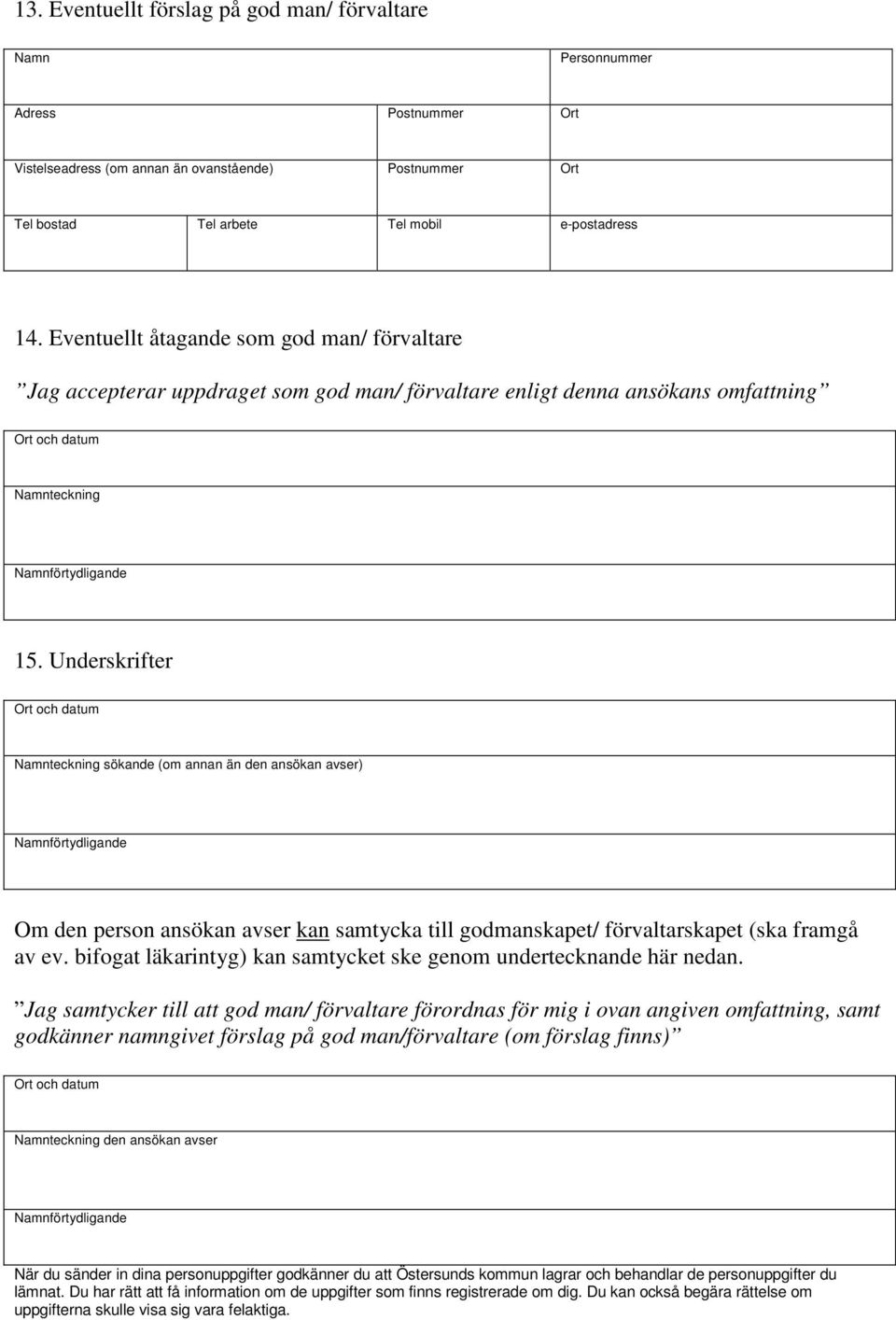 Underskrifter Ort och datum Namnteckning sökande (om annan än den ansökan avser) Namnförtydligande Om den person ansökan avser kan samtycka till godmanskapet/ förvaltarskapet (ska framgå av ev.