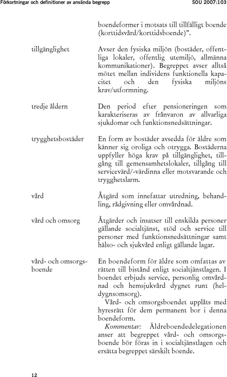 Begreppet avser alltså mötet mellan individens funktionella kapacitet och den fysiska miljöns krav/utformning.