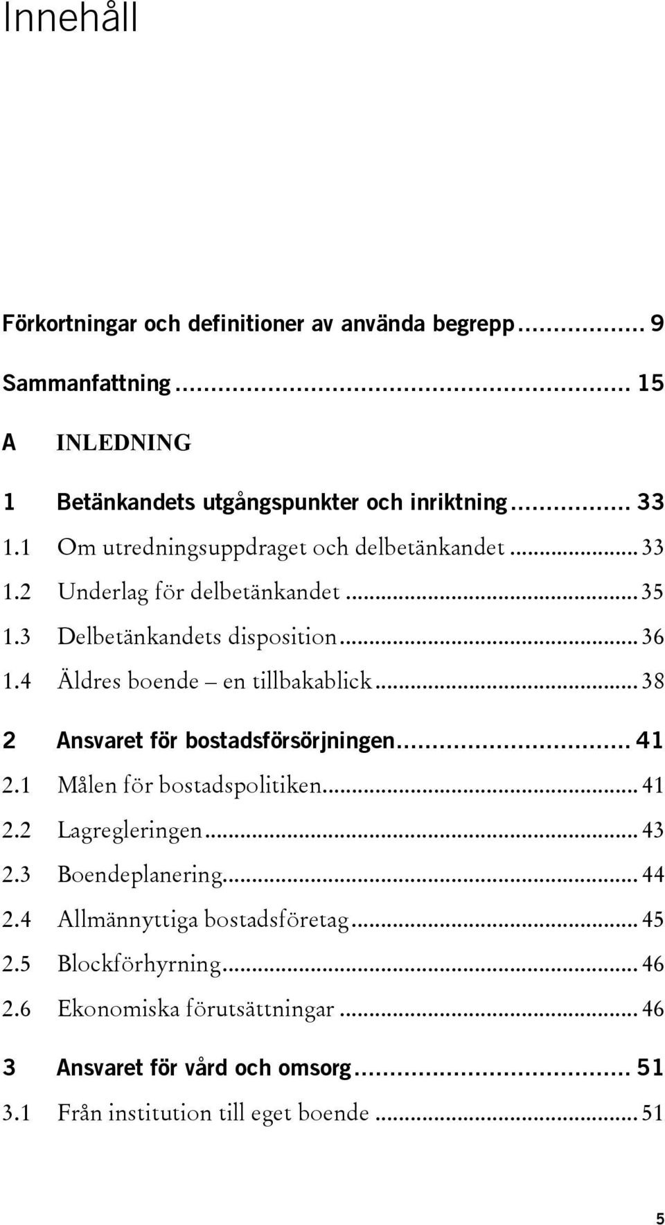 4 Äldres boende en tillbakablick... 38 2 Ansvaret för bostadsförsörjningen... 41 2.1 Målen för bostadspolitiken... 41 2.2 Lagregleringen... 43 2.