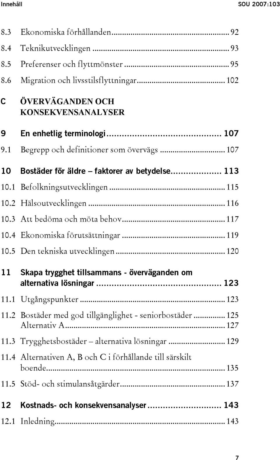 1 Befolkningsutvecklingen... 115 10.2 Hälsoutvecklingen... 116 10.3 Att bedöma och möta behov... 117 10.4 Ekonomiska förutsättningar... 119 10.5 Den tekniska utvecklingen.