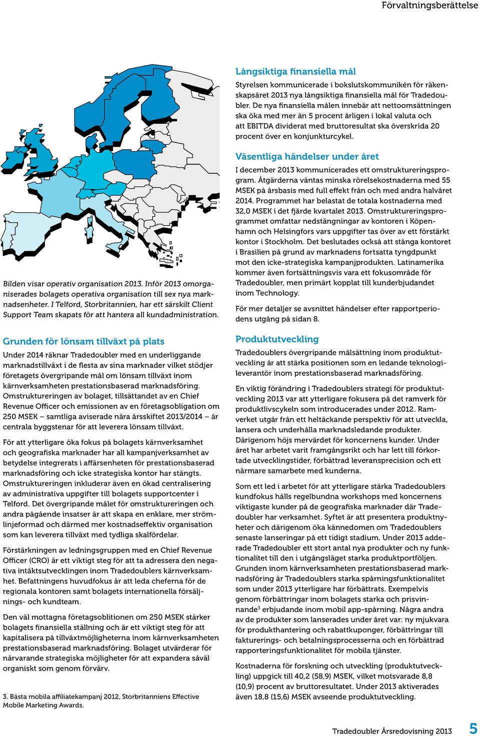 konjunkturcykel. Bilden visar operativ organisation 2013. Inför 2013 omorganiserades bolagets operativa organisation till sex nya marknadsenheter.