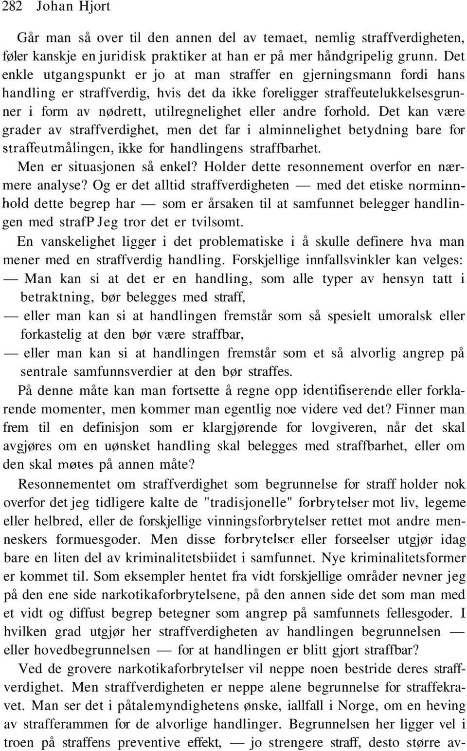 andre forhold. Det kan være grader av straffverdighet, men det far i alminnelighet betydning bare for straffeutmålingen, ikke for handlingens straffbarhet. Men er situasjonen så enkel?