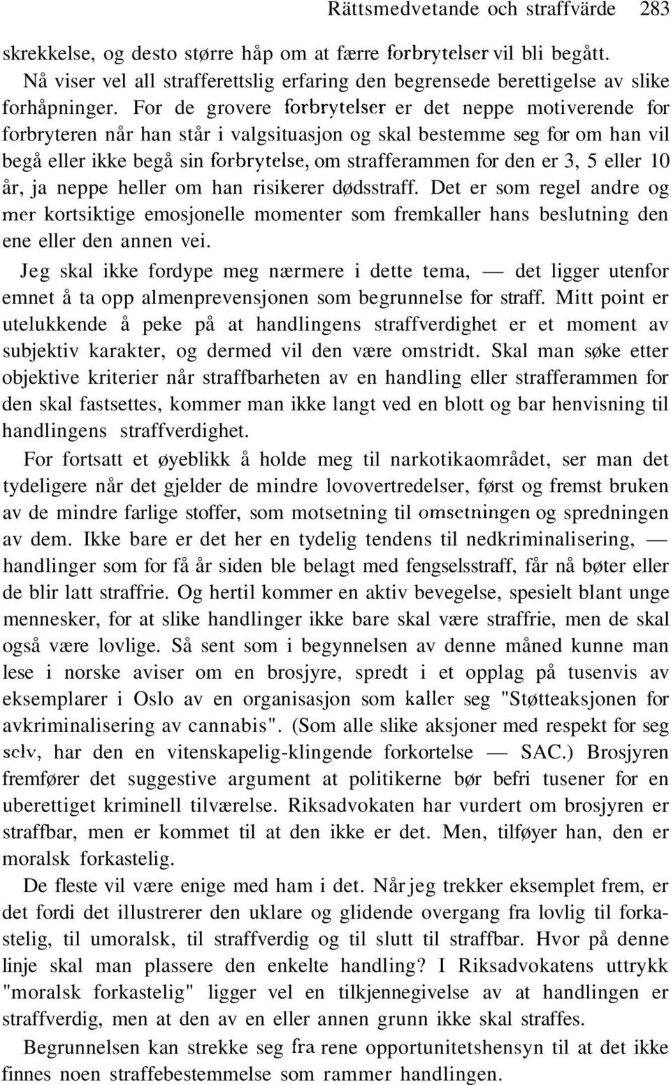 For de grovere förbrytelser er det neppe motiverende for forbryteren når han står i valgsituasjon og skal bestemme seg for om han vil begå eller ikke begå sin förbrytelse, om strafferammen for den er