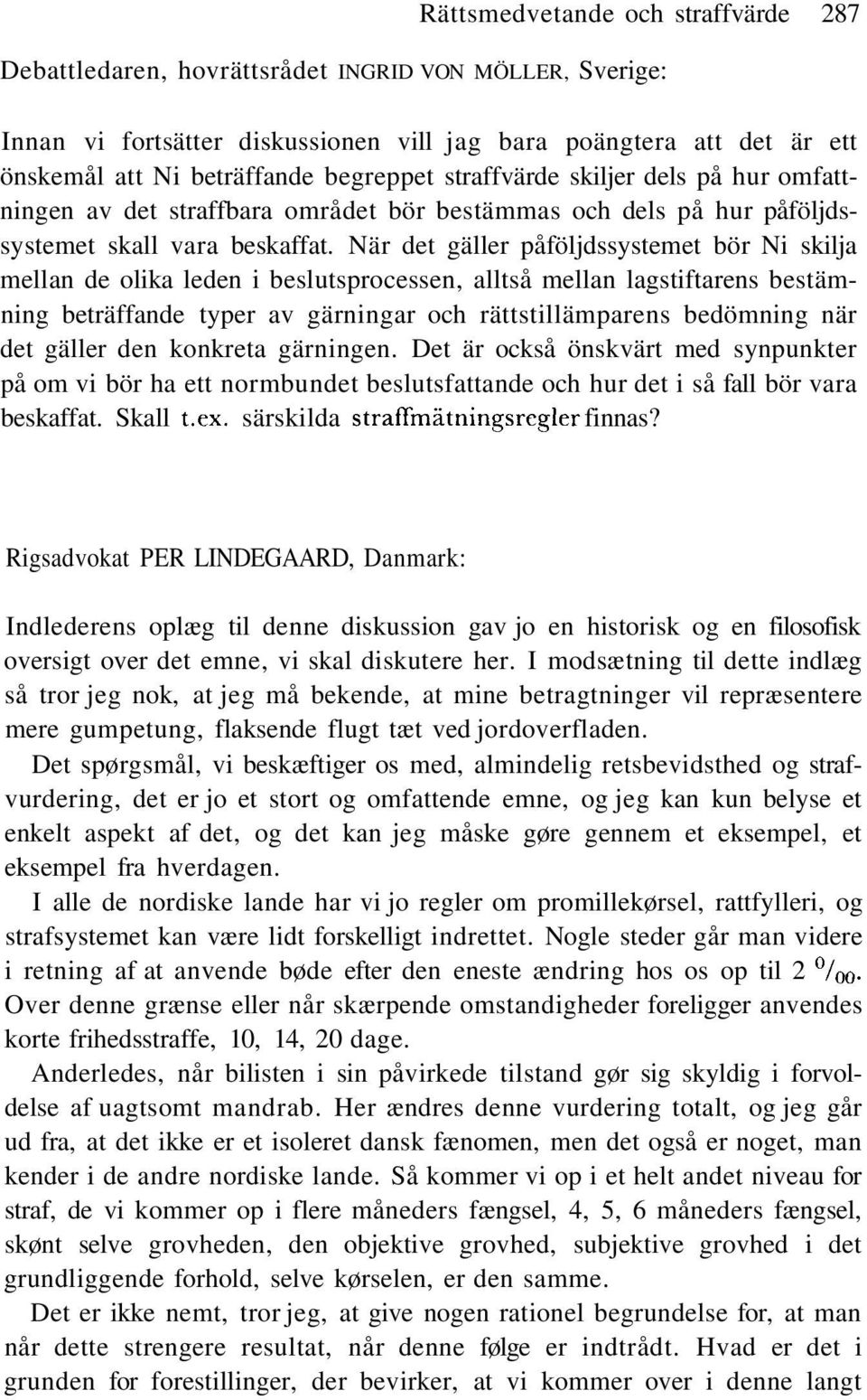 När det gäller påföljdssystemet bör Ni skilja mellan de olika leden i beslutsprocessen, alltså mellan lagstiftarens bestämning beträffande typer av gärningar och rättstillämparens bedömning när det