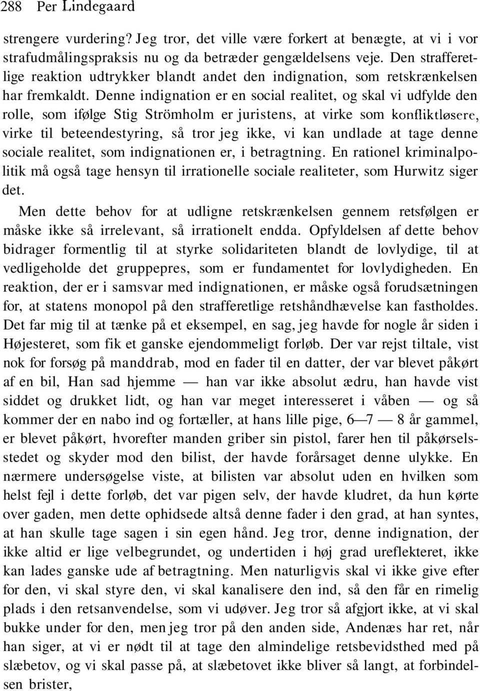 Denne indignation er en social realitet, og skal vi udfylde den rolle, som ifølge Stig Strömholm er juristens, at virke som konfliktlosere, virke til beteendestyring, så tror jeg ikke, vi kan undlade