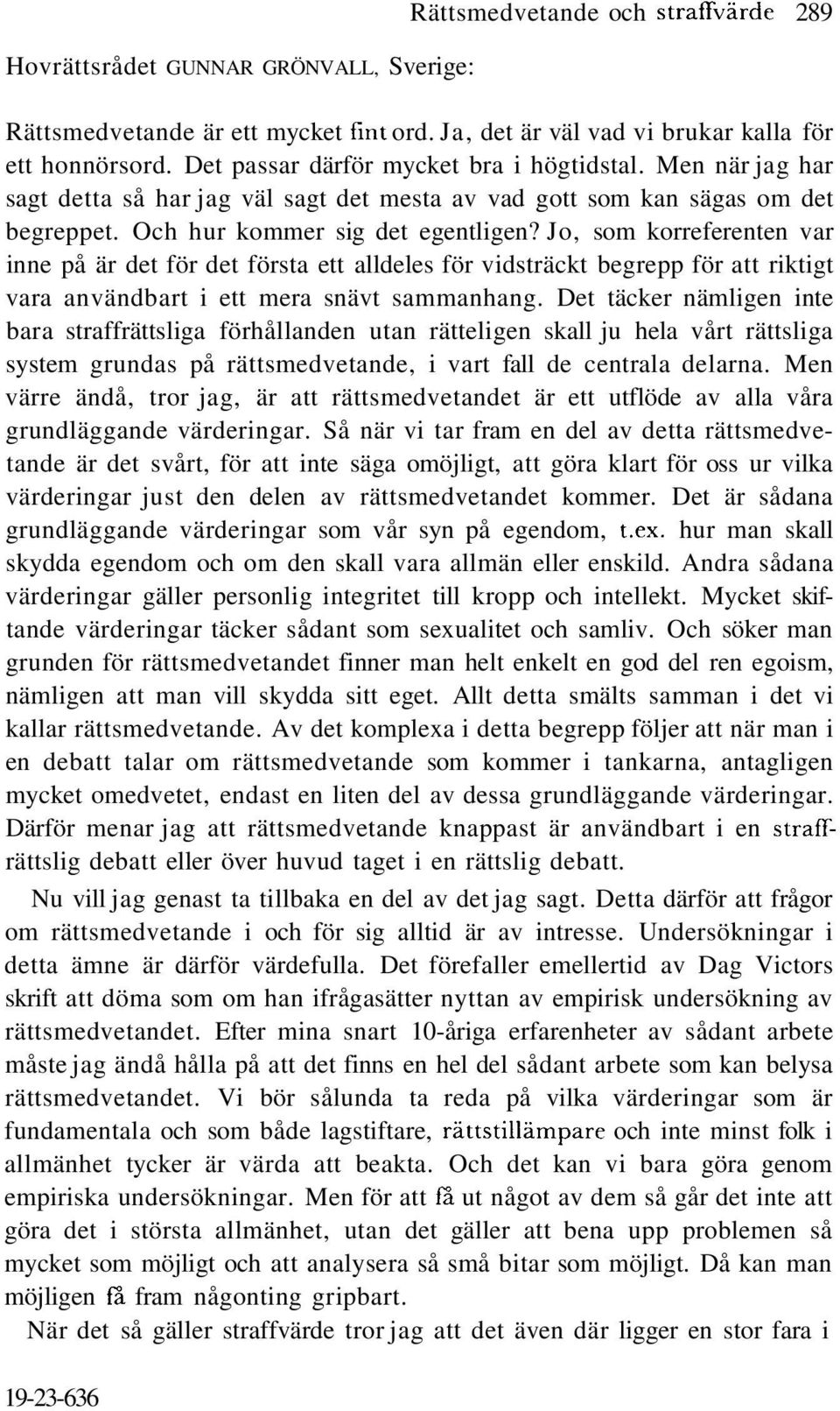 Jo, som korreferenten var inne på är det för det första ett alldeles för vidsträckt begrepp för att riktigt vara användbart i ett mera snävt sammanhang.