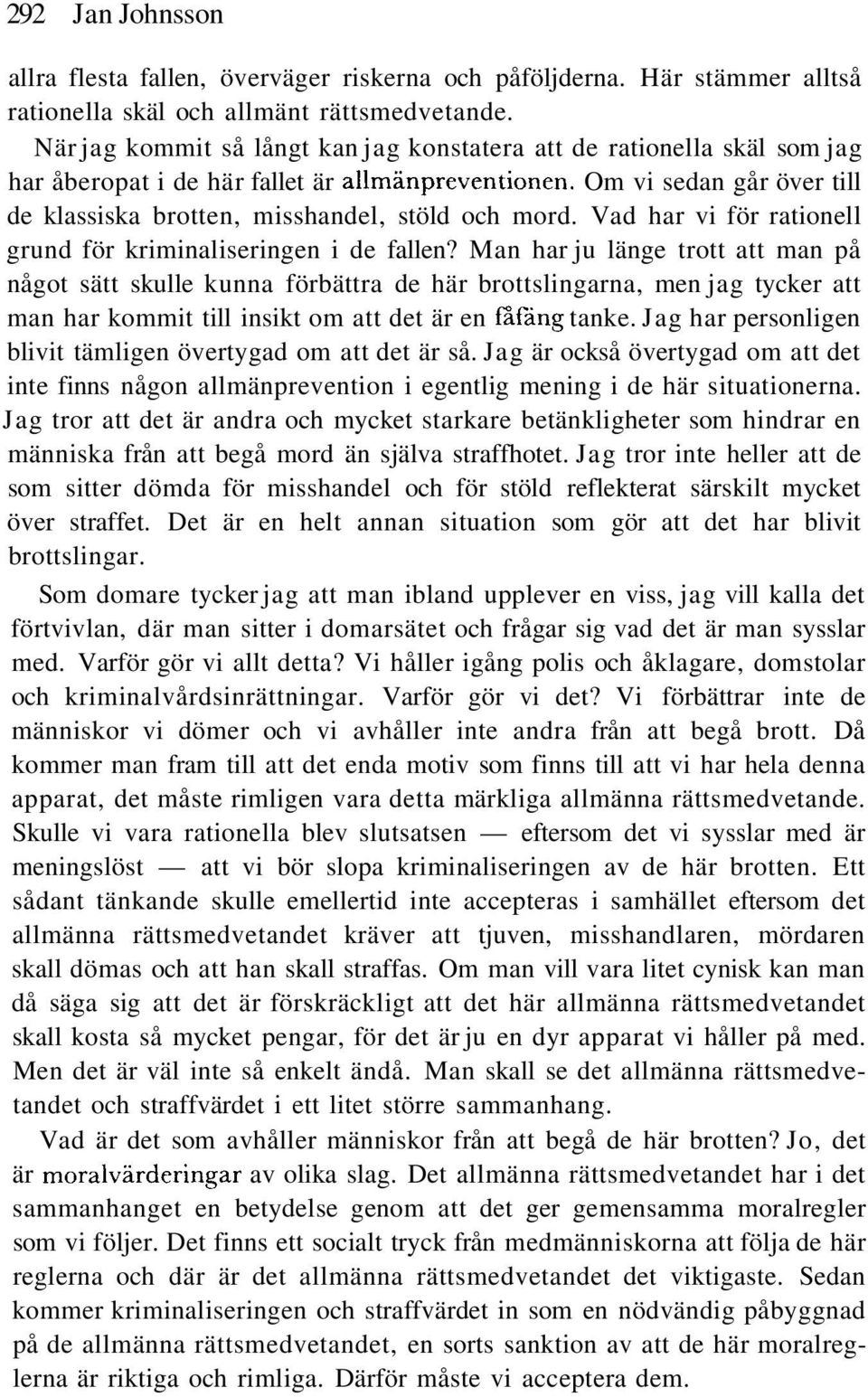 Om vi sedan går över till de klassiska brotten, misshandel, stöld och mord. Vad har vi för rationell grund för kriminaliseringen i de fallen?