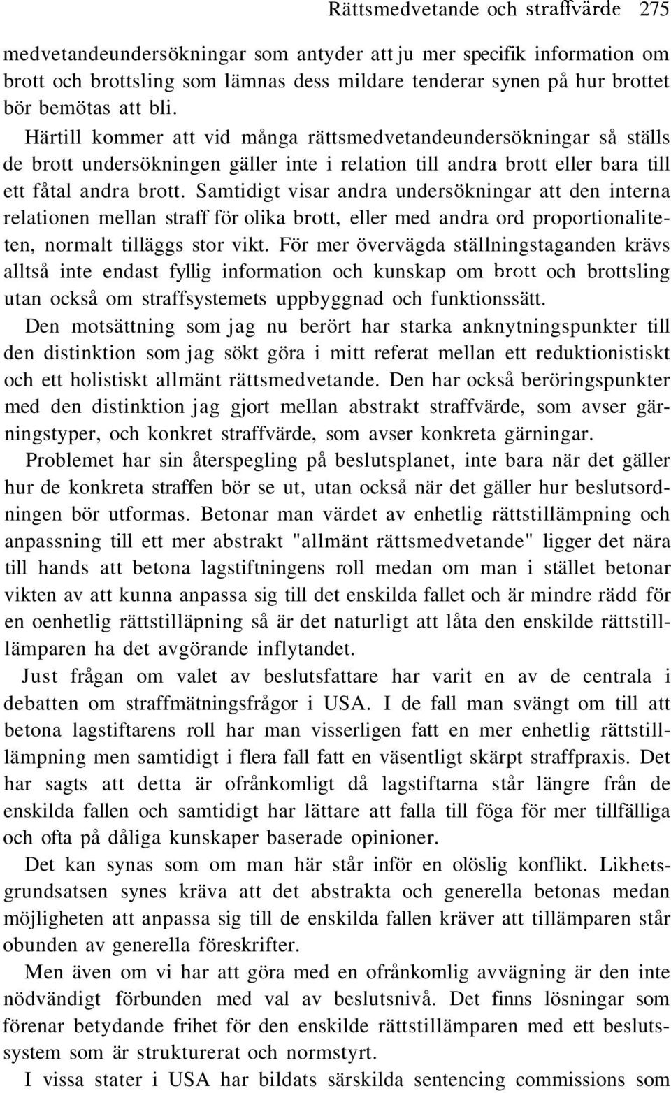 Samtidigt visar andra undersökningar att den interna relationen mellan straff för olika brott, eller med andra ord proportionaliteten, normalt tilläggs stor vikt.