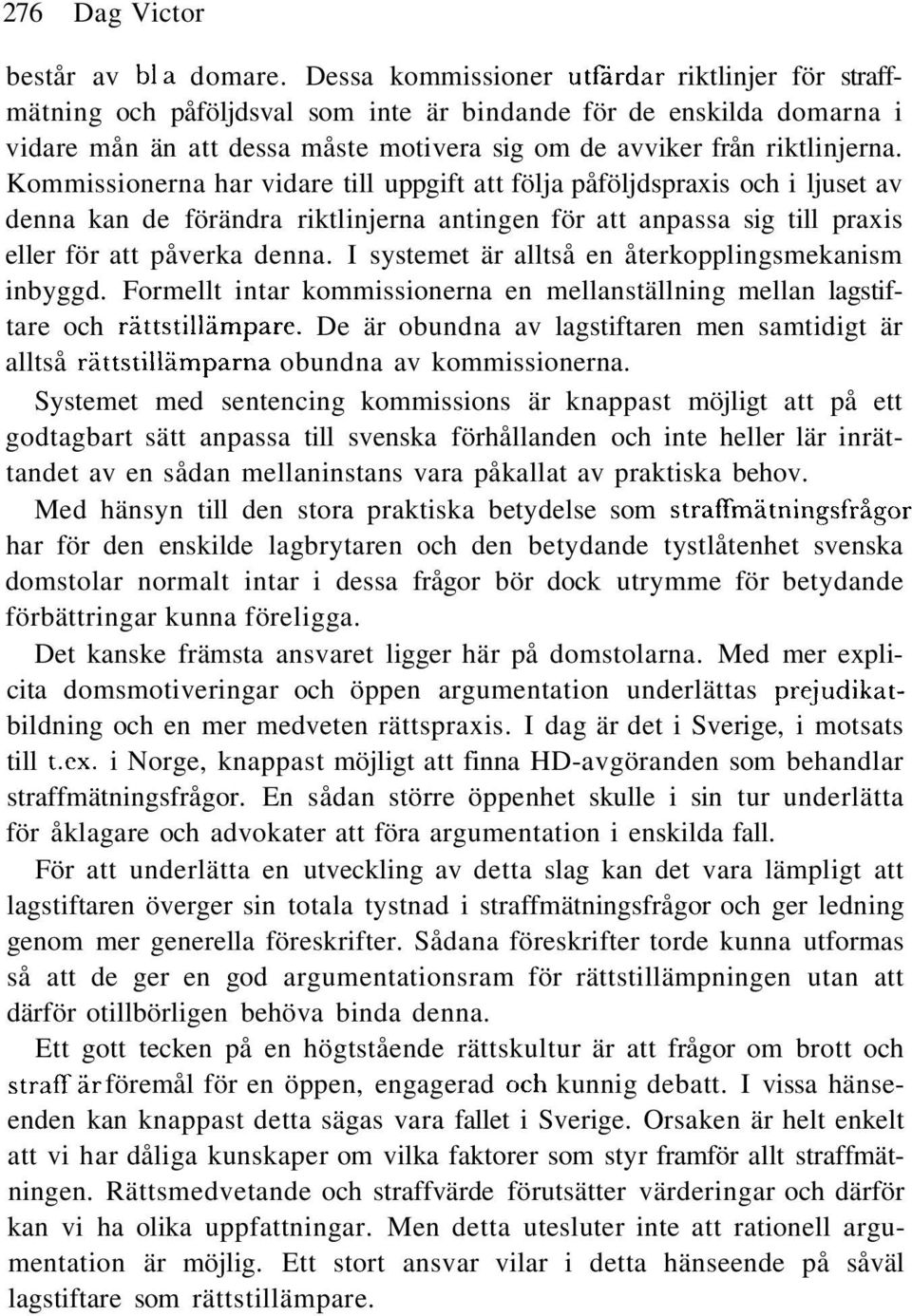 Kommissionerna har vidare till uppgift att följa påföljdspraxis och i ljuset av denna kan de förändra riktlinjerna antingen för att anpassa sig till praxis eller för att påverka denna.