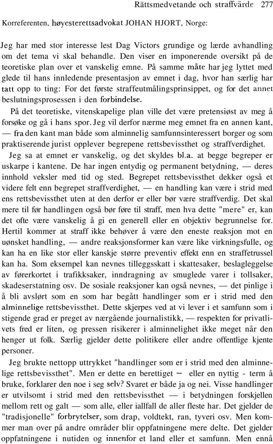 På samme måte har jeg lyttet med glede til hans innledende presentasjon av emnet i dag, hvor han særlig har tatt opp to ting: For det første straffeutmålingsprinsippet, og for det annet