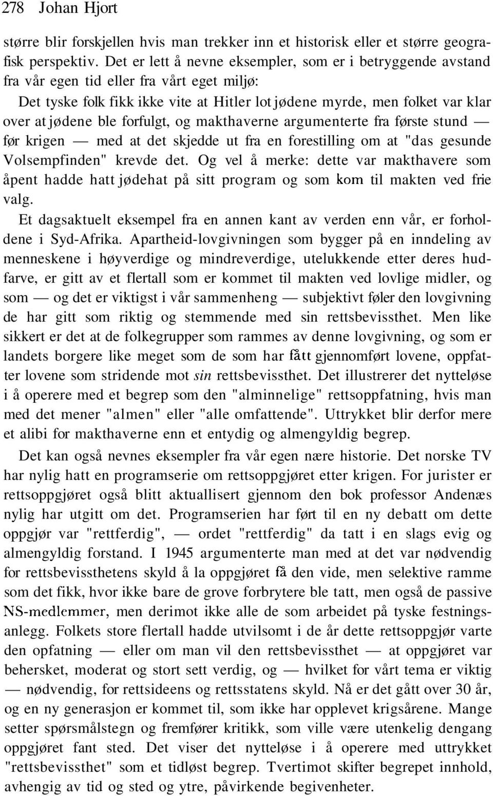 ble forfulgt, og makthaverne argumenterte fra første stund før krigen med at det skjedde ut fra en forestilling om at "das gesunde Volsempfinden" krevde det.