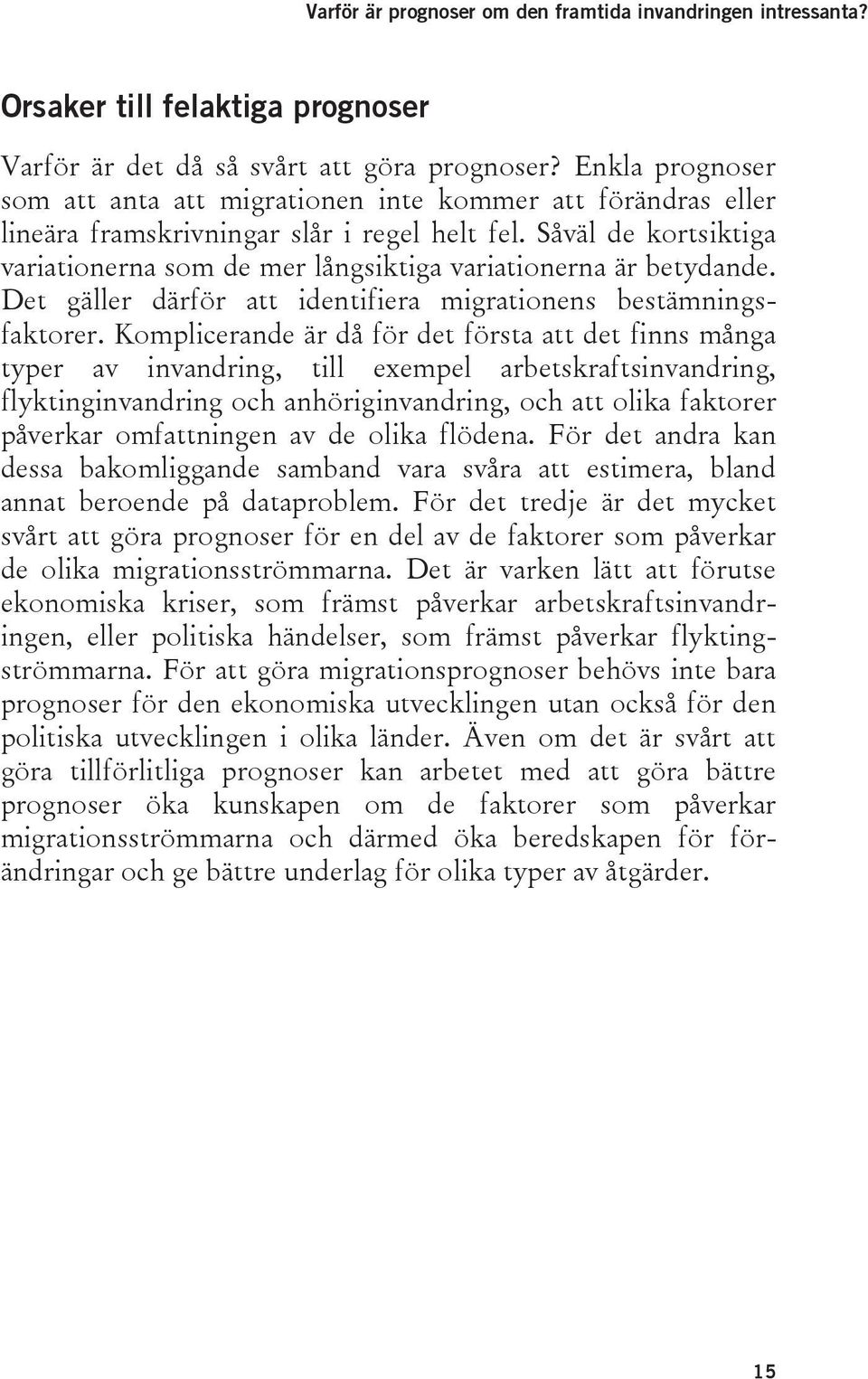 Såväl de kortsiktiga variationerna som de mer långsiktiga variationerna är betydande. Det gäller därför att identifiera migrationens bestämningsfaktorer.