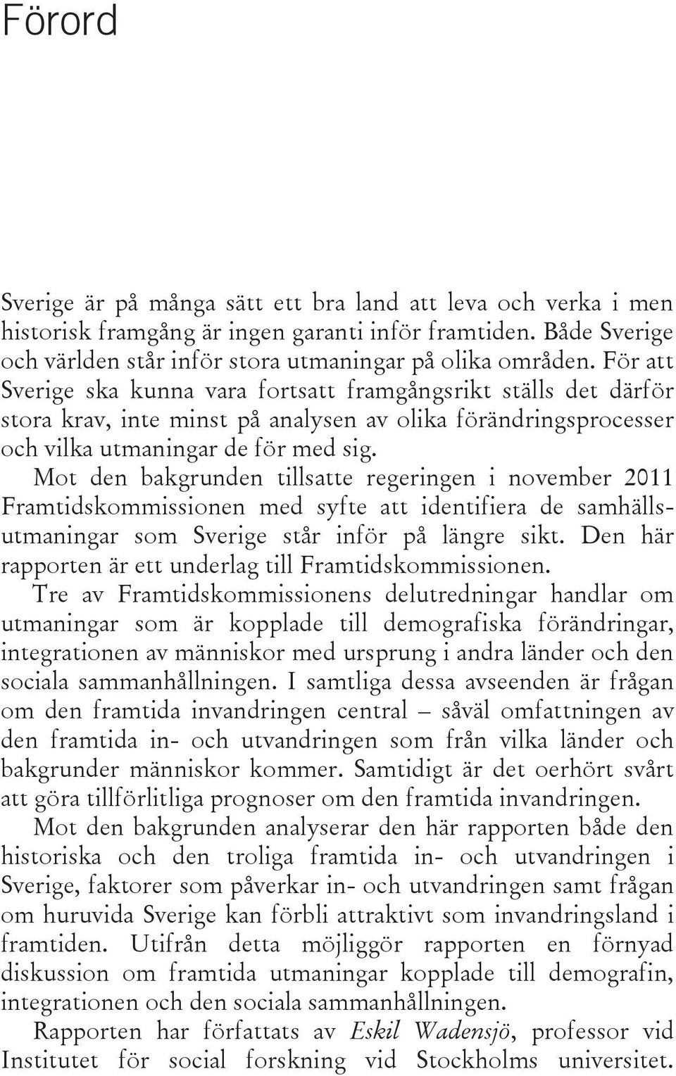 Mot den bakgrunden tillsatte regeringen i november 2011 Framtidskommissionen med syfte att identifiera de samhällsutmaningar som Sverige står inför på längre sikt.