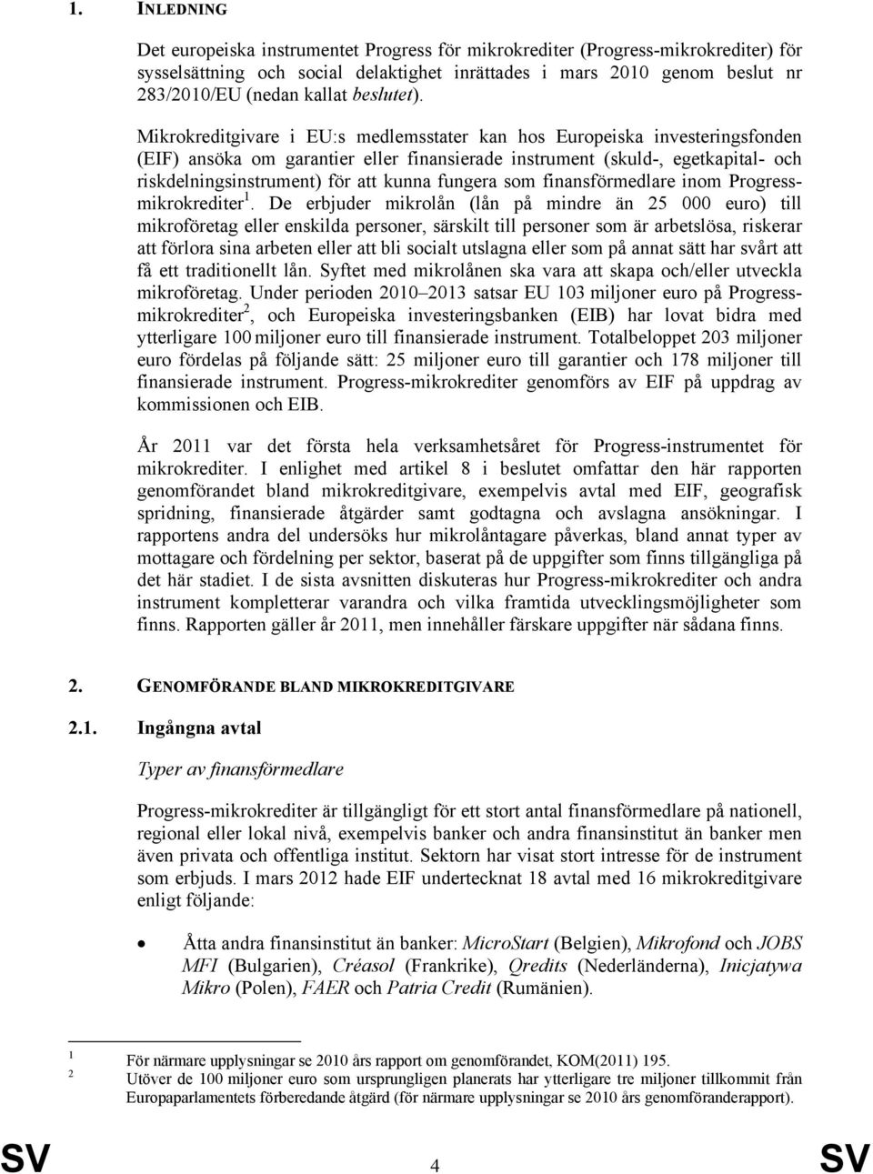 Mikrokreditgivare i EU:s medlemsstater kan hos Europeiska investeringsfonden (EIF) ansöka om garantier eller finansierade instrument (skuld-, egetkapital- och riskdelningsinstrument) för att kunna