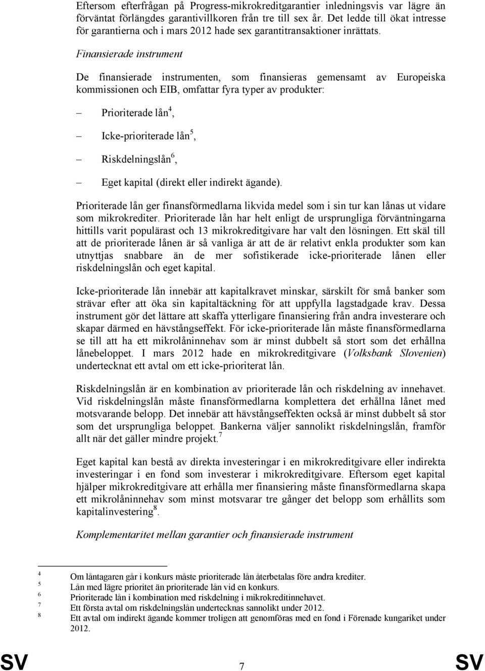 Finansierade instrument De finansierade instrumenten, som finansieras gemensamt av Europeiska kommissionen och EIB, omfattar fyra typer av produkter: Prioriterade lån 4, Icke-prioriterade lån 5,