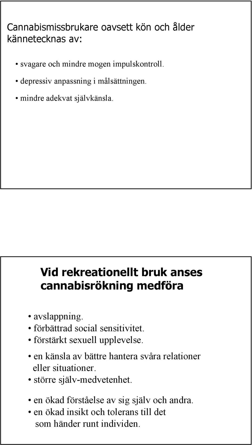 Vid rekreationellt bruk anses cannabisrökning medföra avslappning. förbättrad social sensitivitet.
