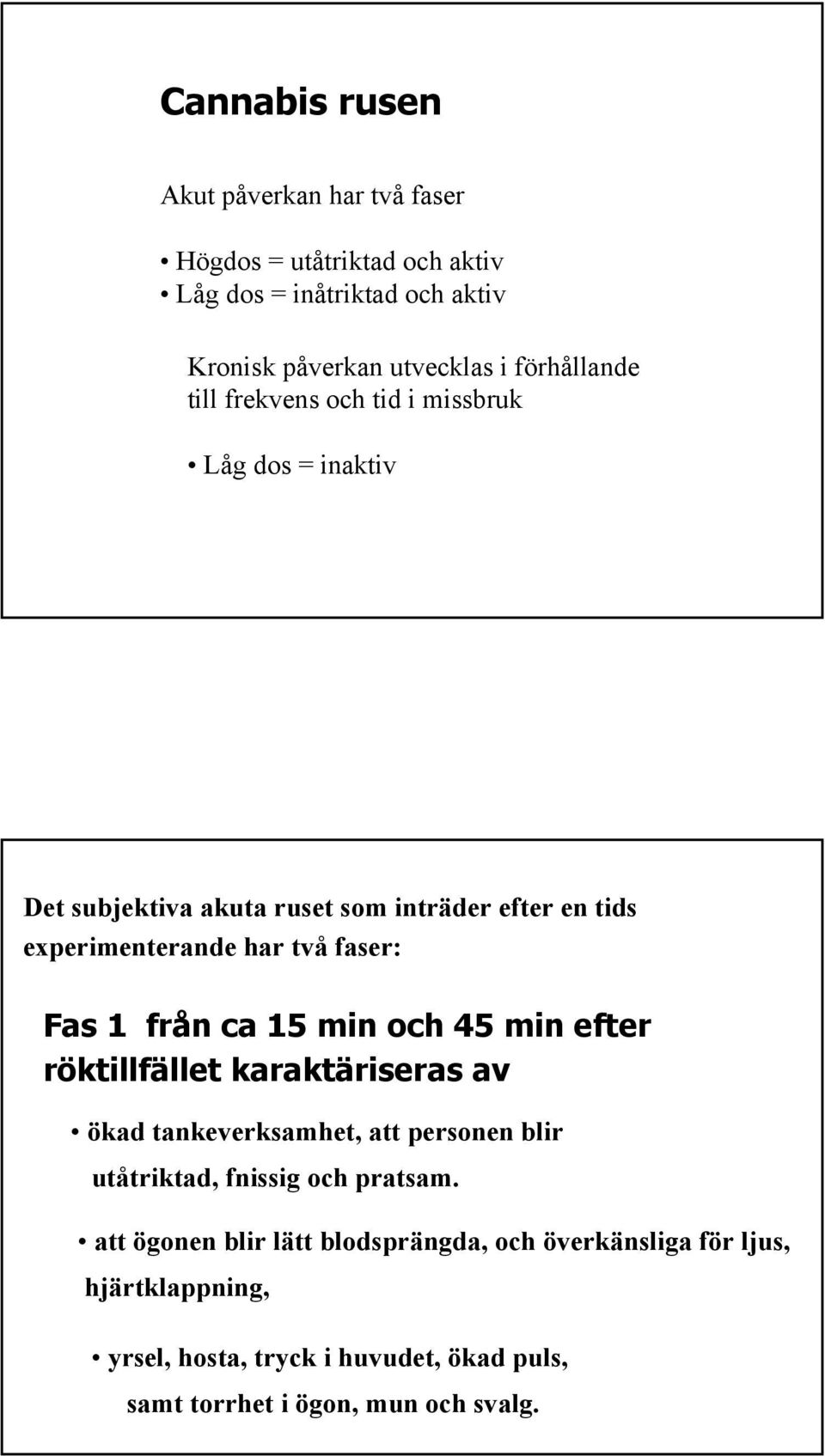 från ca 15 min och 45 min efter röktillfället karaktäriseras av ökad tankeverksamhet, att personen blir utåtriktad, fnissig och pratsam.