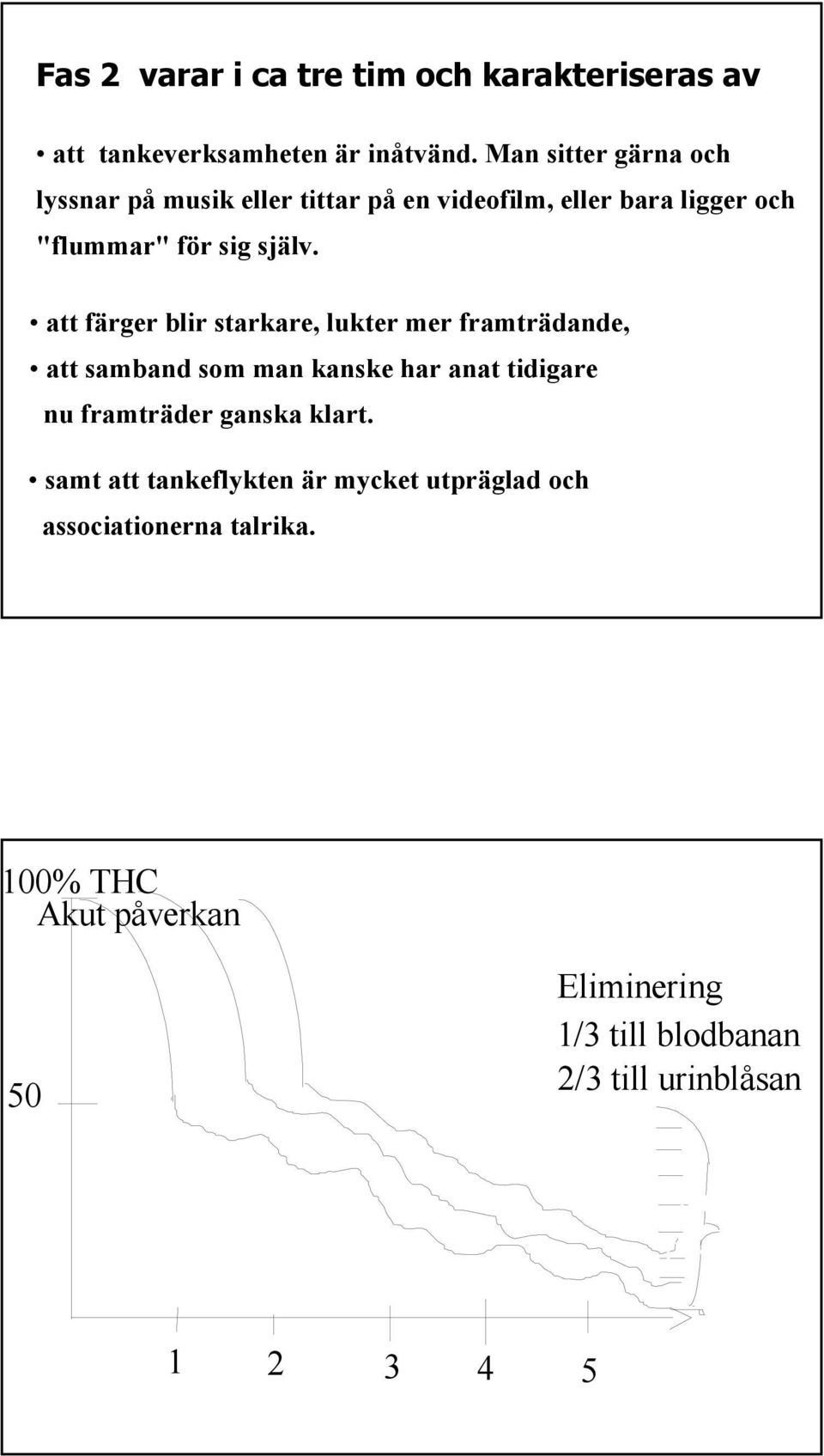 att färger blir starkare, lukter mer framträdande, att samband som man kanske har anat tidigare nu framträder ganska klart.