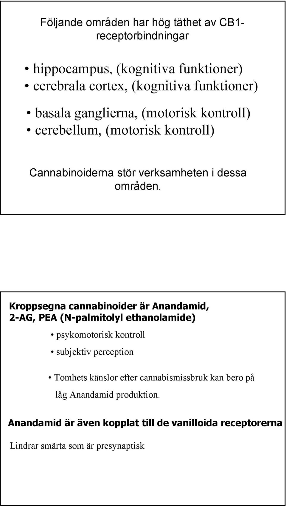 Kroppsegna cannabinoider är Anandamid, 2-AG, PEA (N-palmitolyl ethanolamide) psykomotorisk kontroll subjektiv perception Tomhets känslor