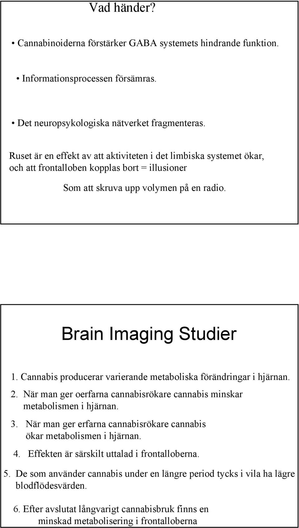 Cannabis producerar varierande metaboliska förändringar i hjärnan. 2. När man ger oerfarna cannabisrökare cannabis minskar metabolismen i hjärnan. 3.