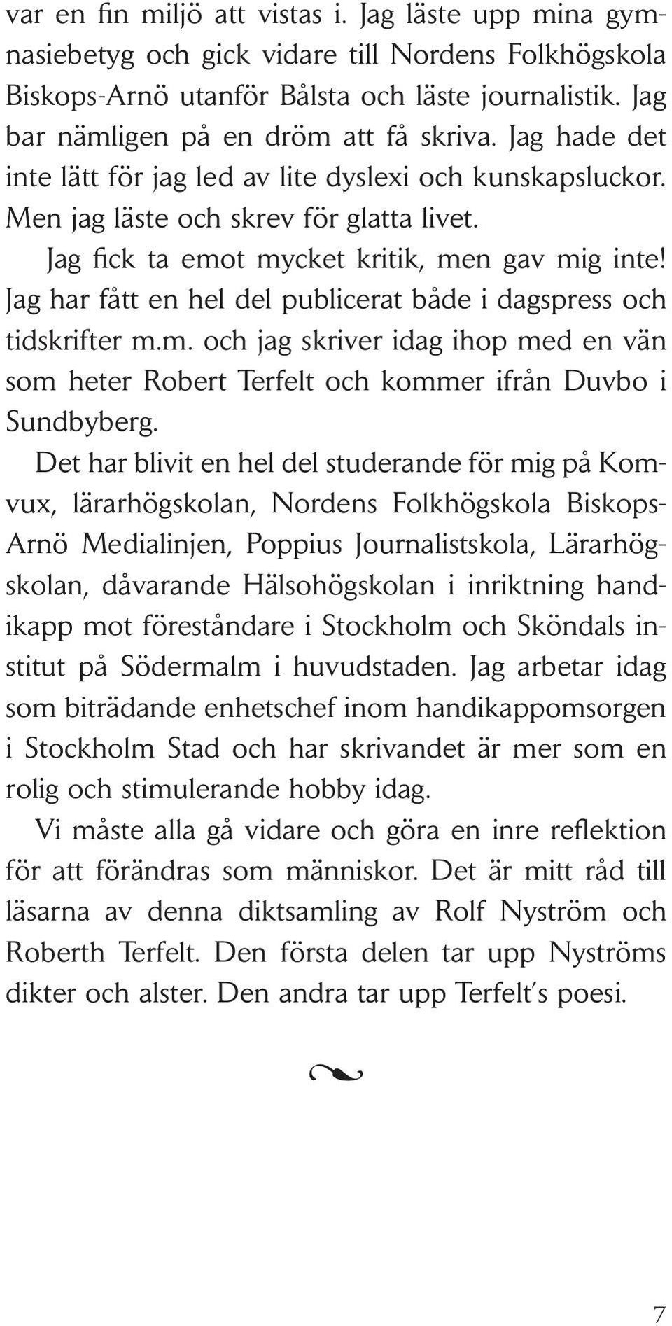Jag har fått en hel del publicerat både i dagspress och tidskrifter m.m. och jag skriver idag ihop med en vän som heter Robert Terfelt och kommer ifrån Duvbo i Sundbyberg.