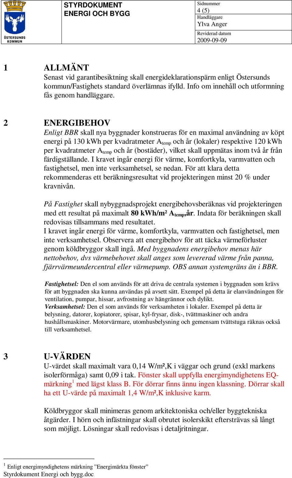 (bostäder), vilket skall uppmätas inom två år från färdigställande. I kravet ingår energi för värme, komfortkyla, varmvatten och fastighetsel, men inte verksamhetsel, se nedan.