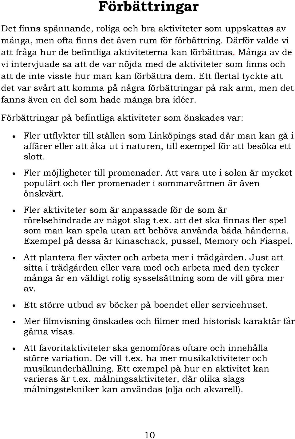 Ett flertal tyckte att det var svårt att komma på några förbättringar på rak arm, men det fanns även en del som hade många bra idéer.