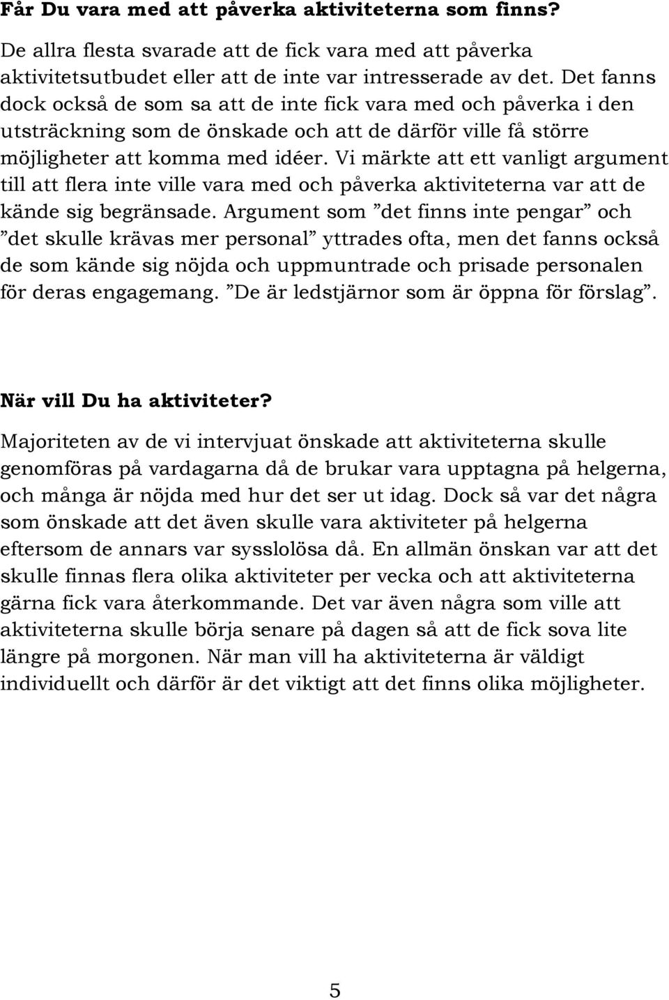 Vi märkte att ett vanligt argument till att flera inte ville vara med och påverka aktiviteterna var att de kände sig begränsade.