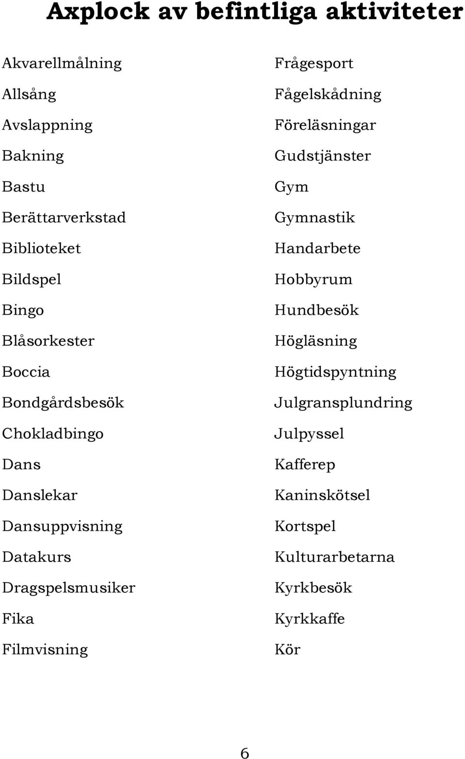 Dragspelsmusiker Fika Filmvisning Frågesport Fågelskådning Föreläsningar Gudstjänster Gym Gymnastik Handarbete