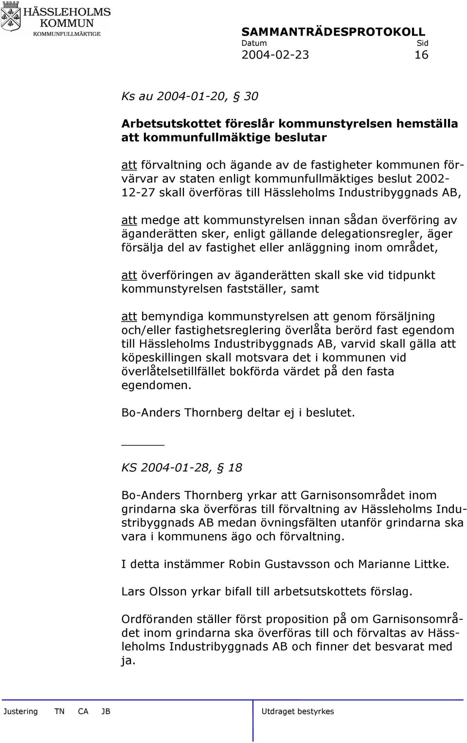 delegationsregler, äger försälja del av fastighet eller anläggning inom området, att överföringen av äganderätten skall ske vid tidpunkt kommunstyrelsen fastställer, samt att bemyndiga