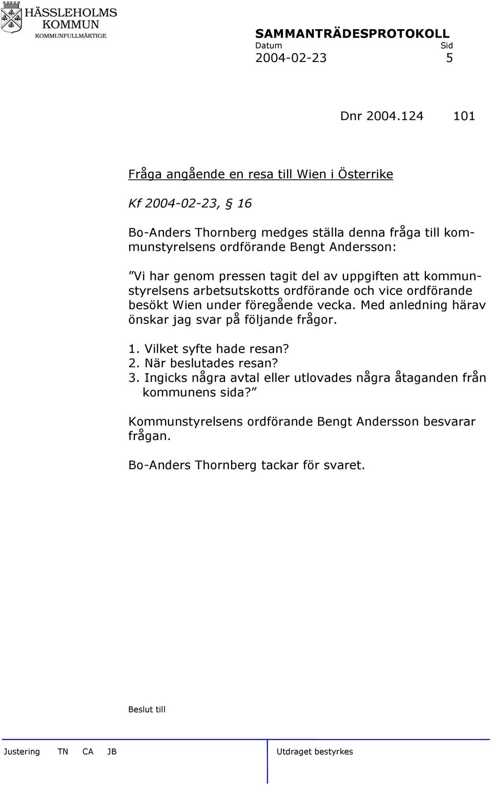 Andersson: Vi har genom pressen tagit del av uppgiften att kommunstyrelsens arbetsutskotts ordförande och vice ordförande besökt Wien under föregående vecka.