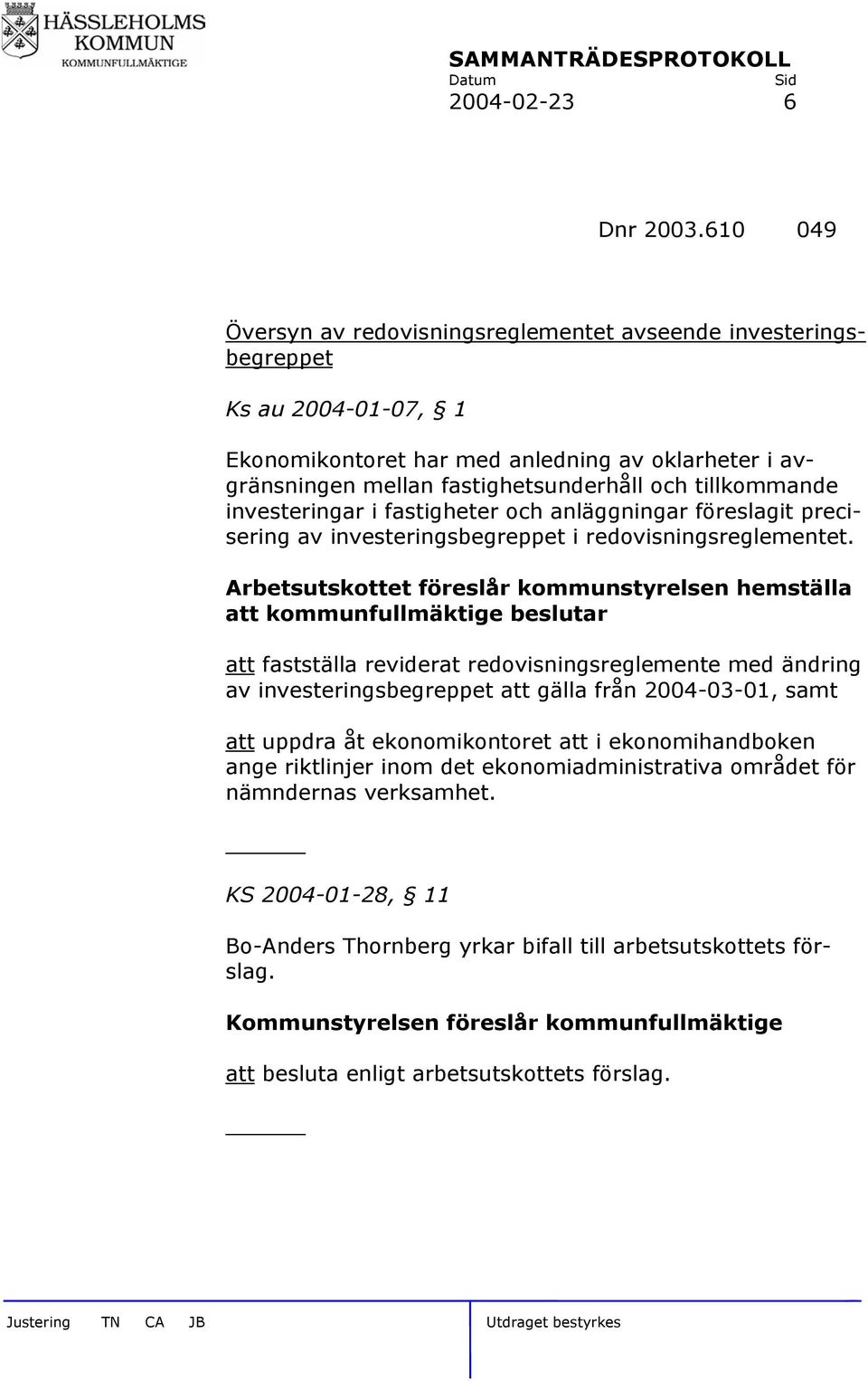 tillkommande investeringar i fastigheter och anläggningar föreslagit precisering av investeringsbegreppet i redovisningsreglementet.