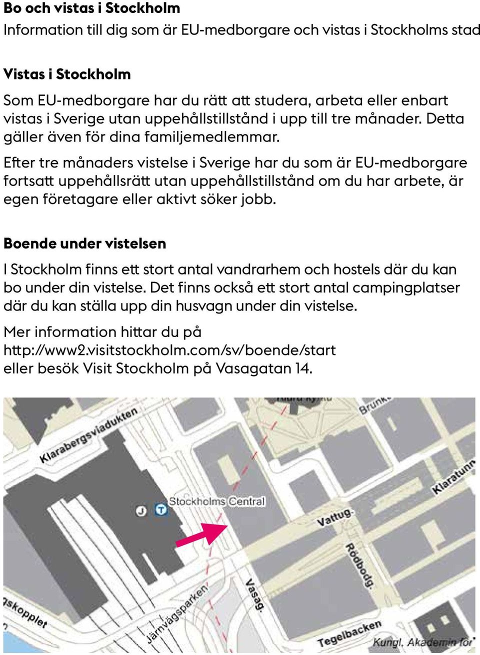 Efter tre månaders vistelse i Sverige har du som är EU-medborgare fortsatt uppehållsrätt utan uppehållstillstånd om du har arbete, är egen företagare eller aktivt söker jobb.