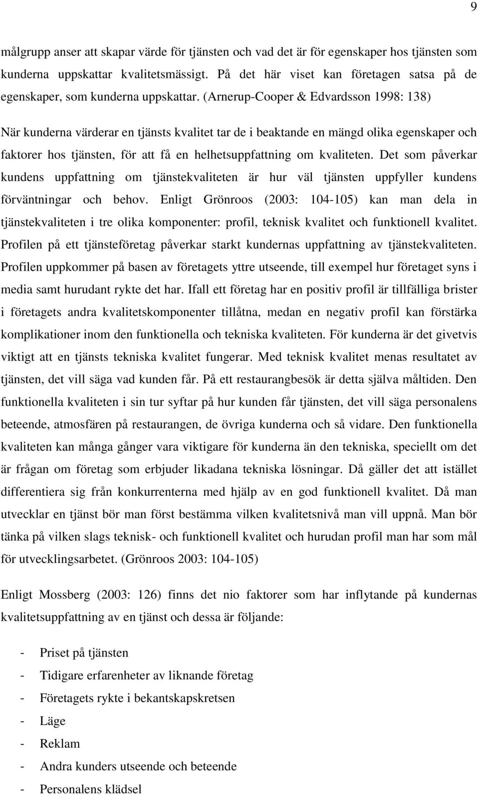 (Arnerup-Cooper & Edvardsson 1998: 138) När kunderna värderar en tjänsts kvalitet tar de i beaktande en mängd olika egenskaper och faktorer hos tjänsten, för att få en helhetsuppfattning om