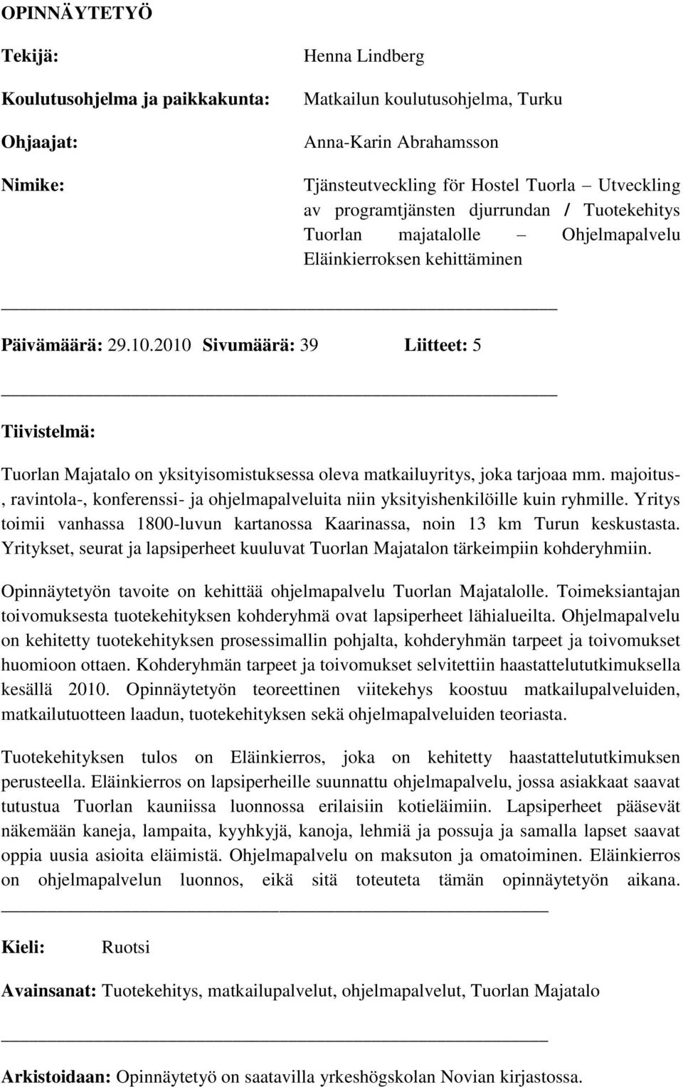 2010 Sivumäärä: 39 Liitteet: 5 Tiivistelmä: Tuorlan Majatalo on yksityisomistuksessa oleva matkailuyritys, joka tarjoaa mm.