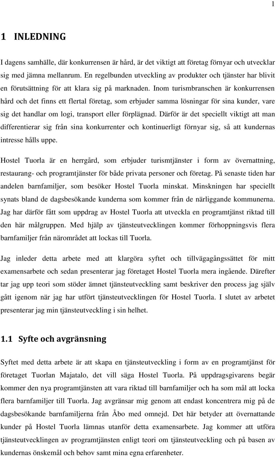 Inom turismbranschen är konkurrensen hård och det finns ett flertal företag, som erbjuder samma lösningar för sina kunder, vare sig det handlar om logi, transport eller förplägnad.