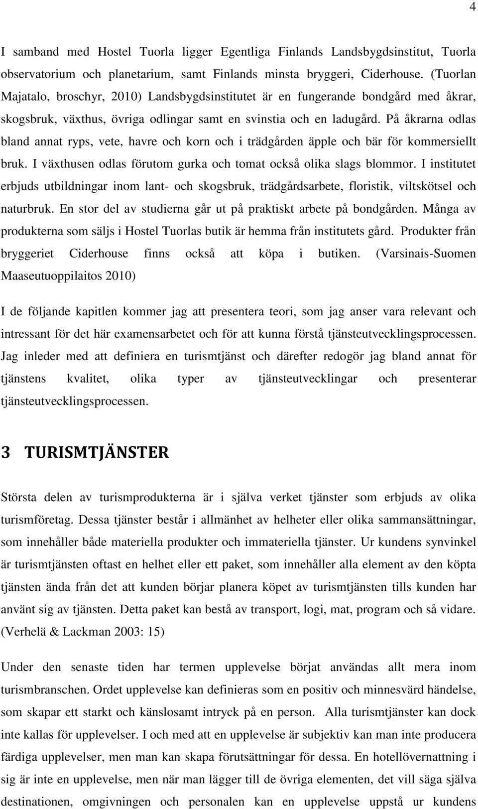 På åkrarna odlas bland annat ryps, vete, havre och korn och i trädgården äpple och bär för kommersiellt bruk. I växthusen odlas förutom gurka och tomat också olika slags blommor.