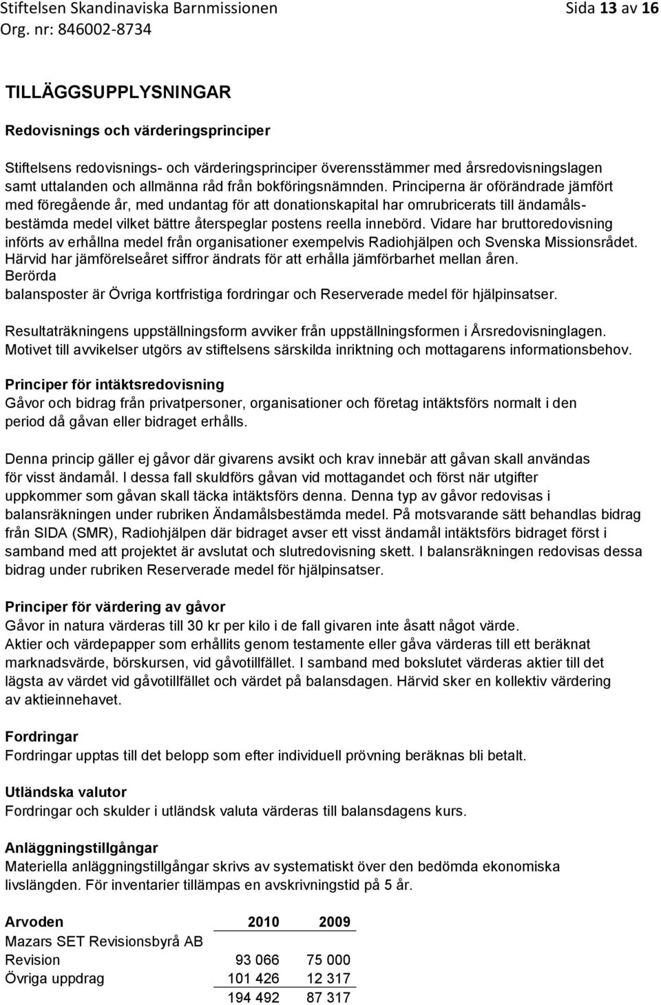 Principerna är oförändrade jämfört med föregående år, med undantag för att donationskapital har omrubricerats till ändamålsbestämda medel vilket bättre återspeglar postens reella innebörd.